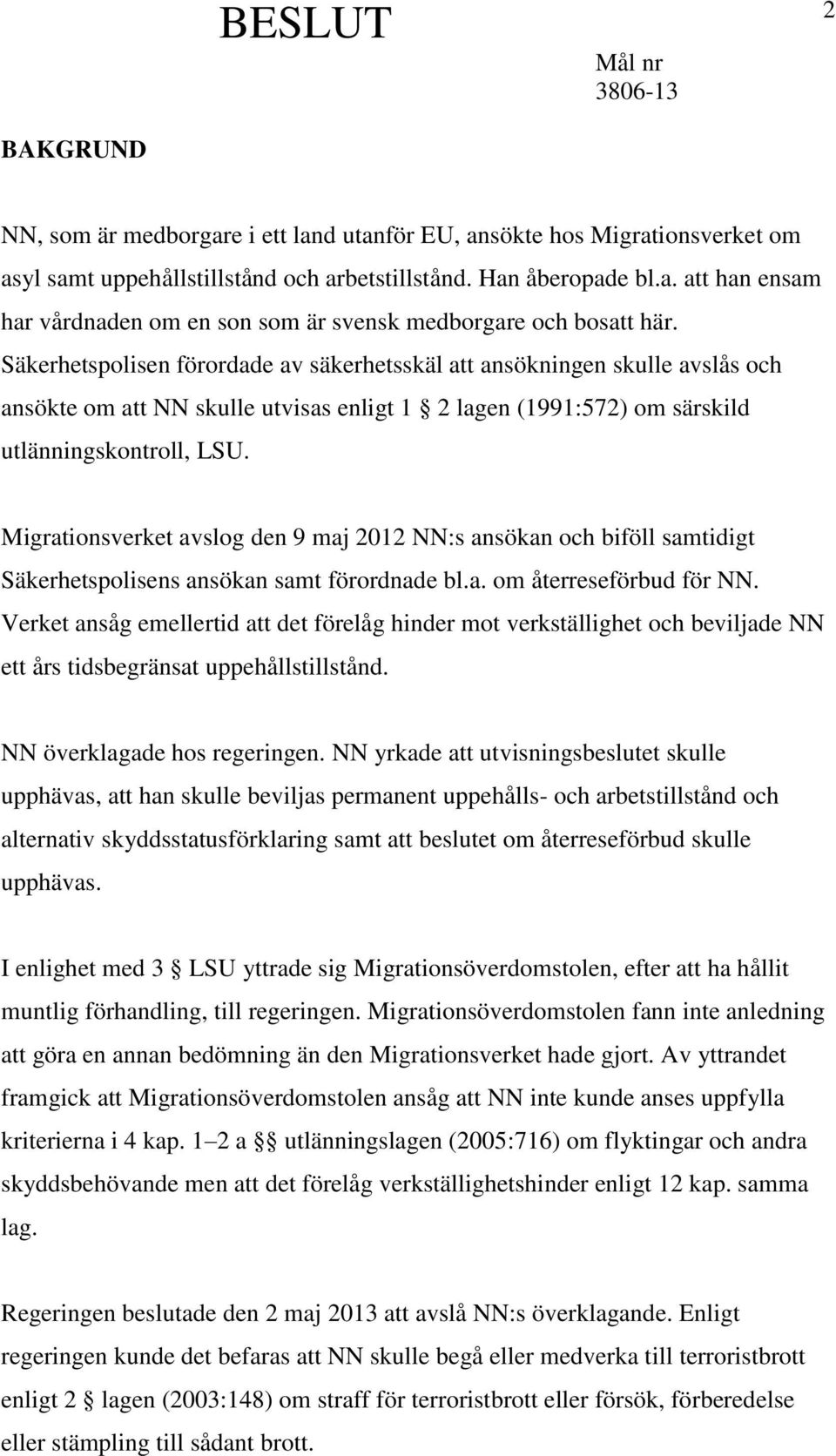 Migrationsverket avslog den 9 maj 2012 NN:s ansökan och biföll samtidigt Säkerhetspolisens ansökan samt förordnade bl.a. om återreseförbud för NN.