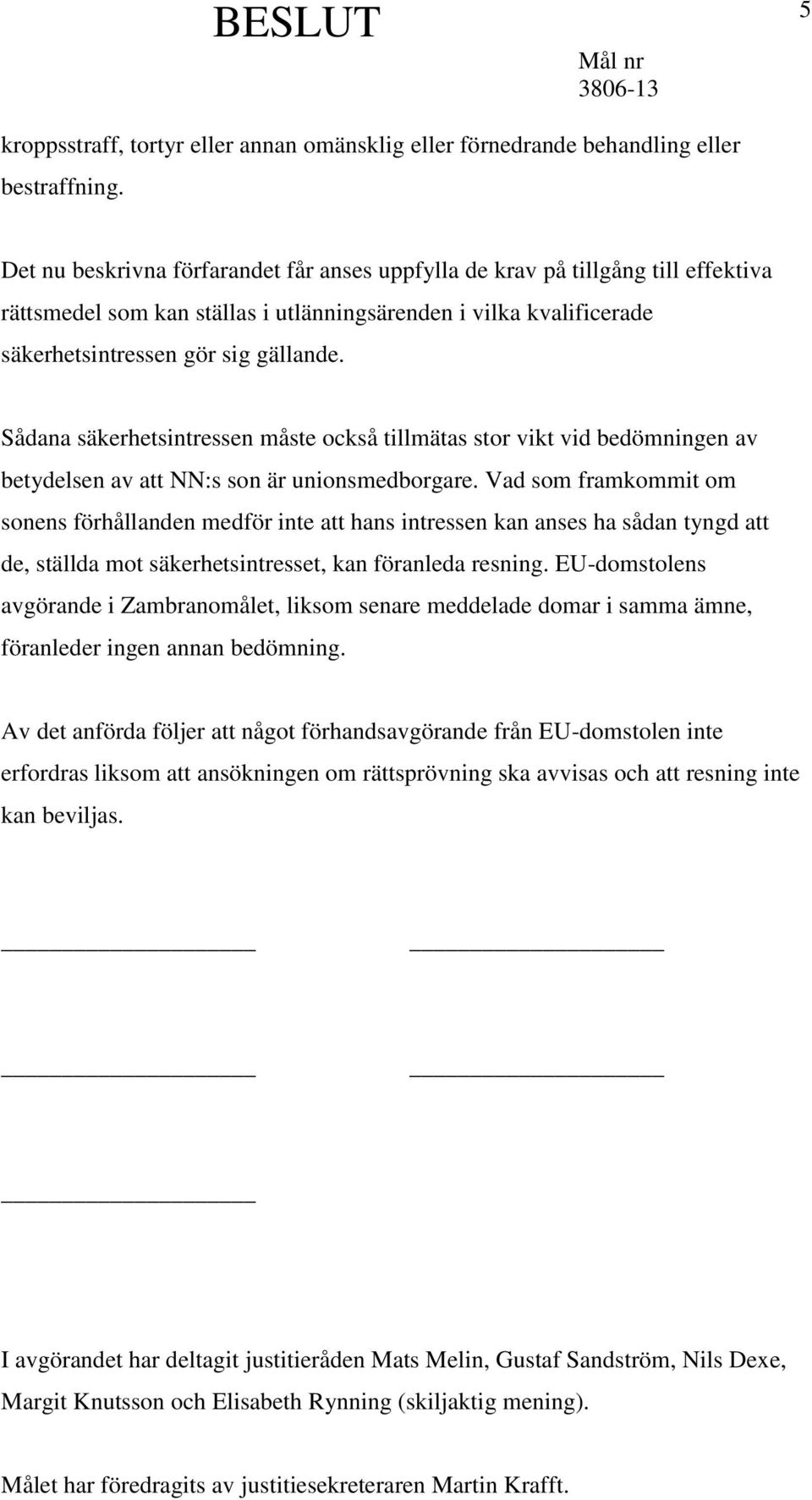 Sådana säkerhetsintressen måste också tillmätas stor vikt vid bedömningen av betydelsen av att NN:s son är unionsmedborgare.