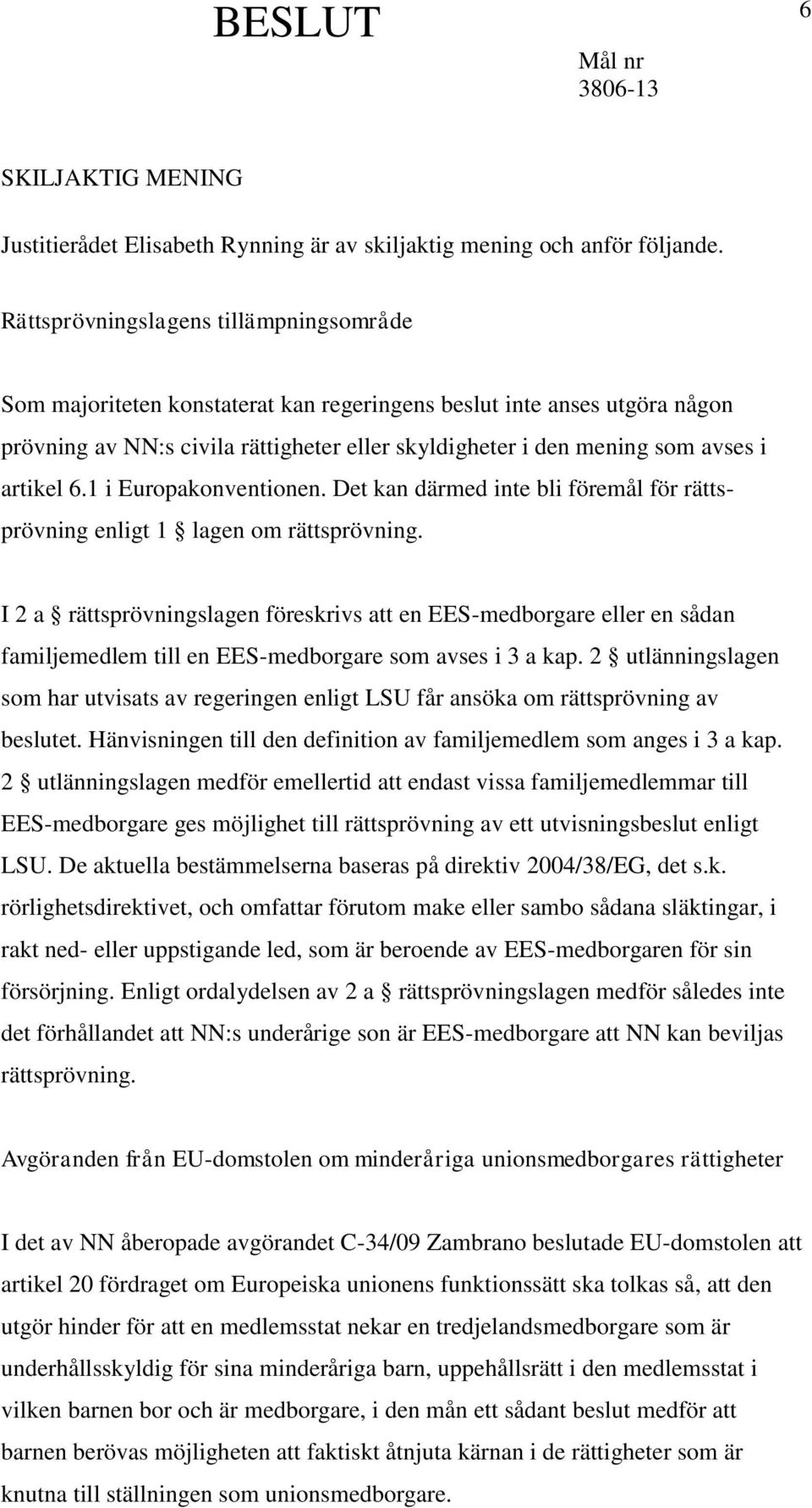 artikel 6.1 i Europakonventionen. Det kan därmed inte bli föremål för rättsprövning enligt 1 lagen om rättsprövning.