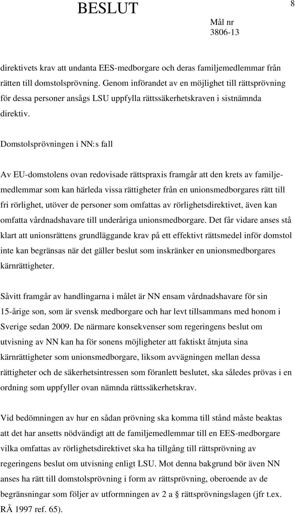 Domstolsprövningen i NN:s fall Av EU-domstolens ovan redovisade rättspraxis framgår att den krets av familjemedlemmar som kan härleda vissa rättigheter från en unionsmedborgares rätt till fri