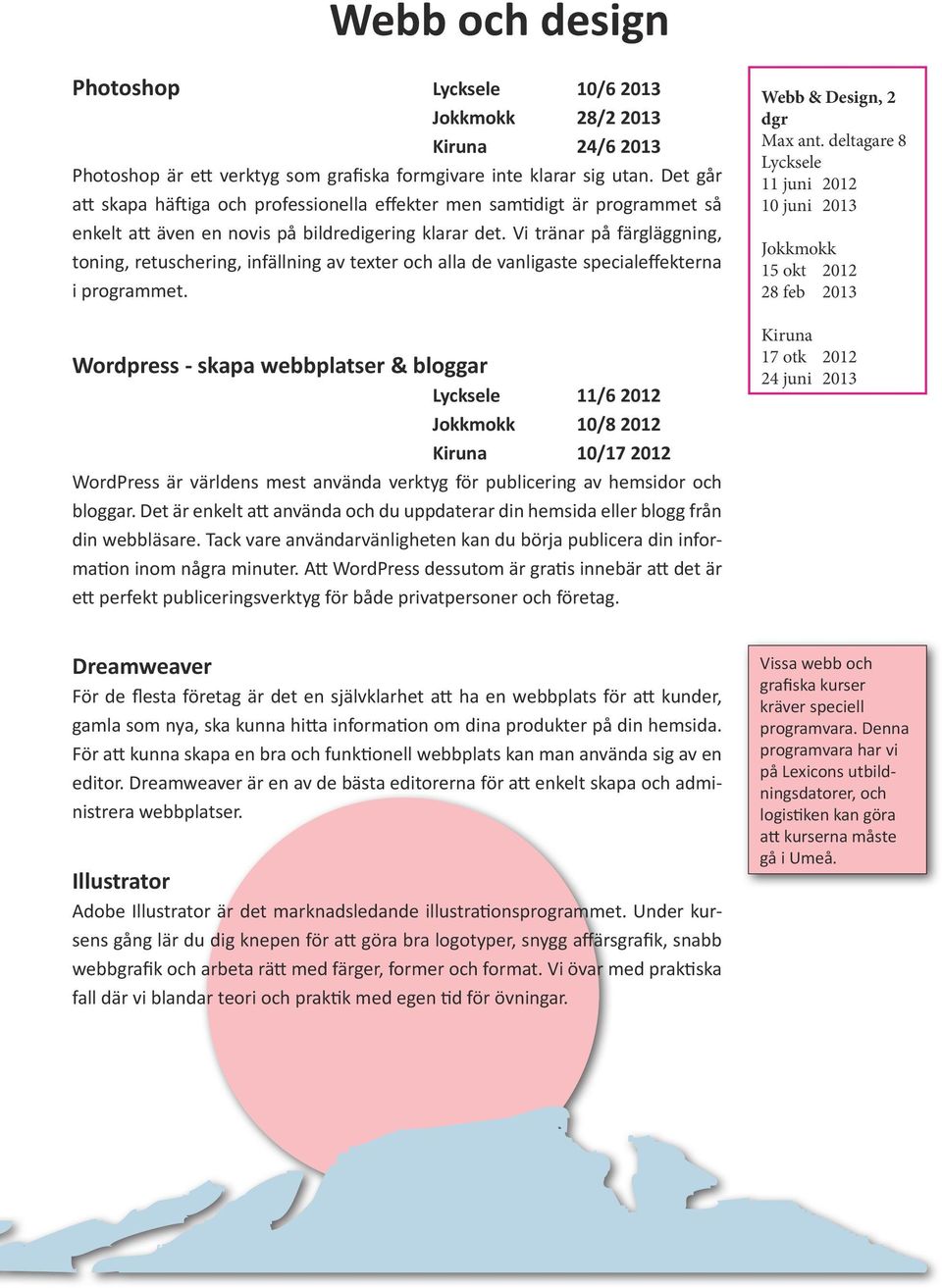 Vi tränar på färgläggning, toning, retuschering, infällning av texter och alla de vanligaste specialeffekterna i programmet.