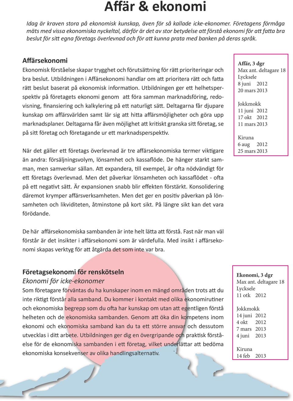 banken på deras språk. Affärsekonomi Ekonomisk förståelse skapar trygghet och förutsättning för rätt prioriteringar och bra beslut.