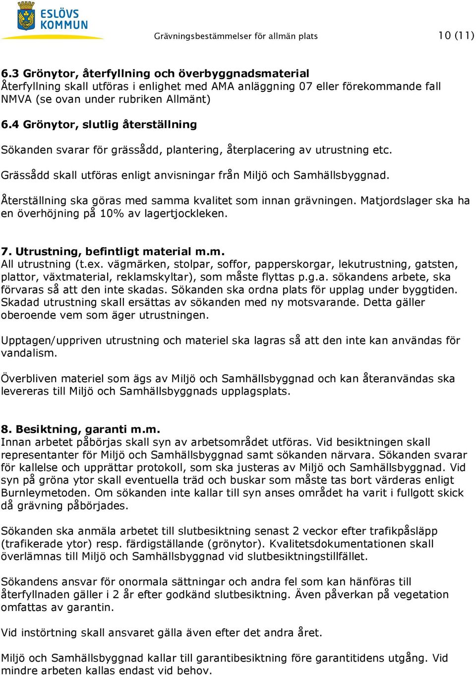 4 Grönytor, slutlig återställning Sökanden svarar för grässådd, plantering, återplacering av utrustning etc. Grässådd skall utföras enligt anvisningar från Miljö och Samhällsbyggnad.