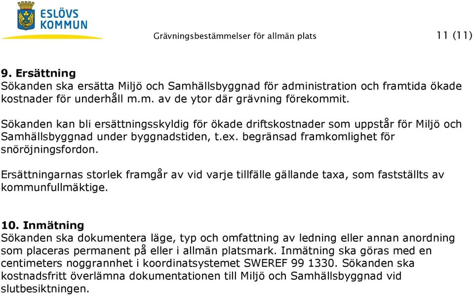 Ersättningarnas storlek framgår av vid varje tillfälle gällande taxa, som fastställts av kommunfullmäktige. 10.