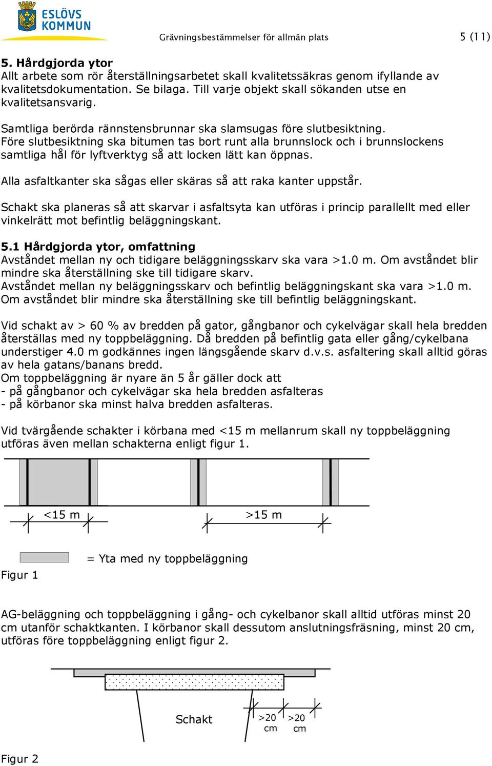 Före slutbesiktning ska bitumen tas bort runt alla brunnslock och i brunnslockens samtliga hål för lyftverktyg så att locken lätt kan öppnas.