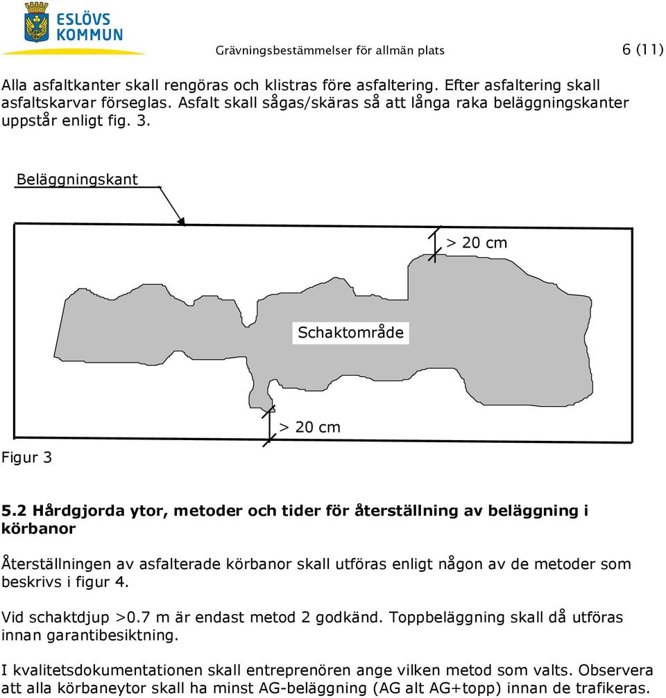 2 Hårdgjorda ytor, metoder och tider för återställning av beläggning i körbanor Återställningen av asfalterade körbanor skall utföras enligt någon av de metoder som beskrivs i figur 4.