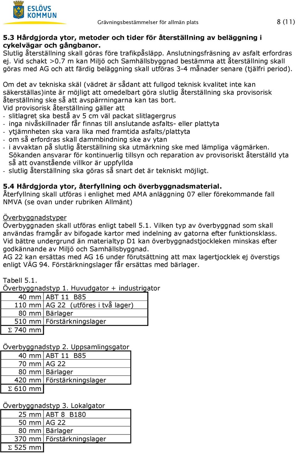 7 m kan Miljö och Samhällsbyggnad bestämma att återställning skall göras med AG och att färdig beläggning skall utföras 3-4 månader senare (tjälfri period).