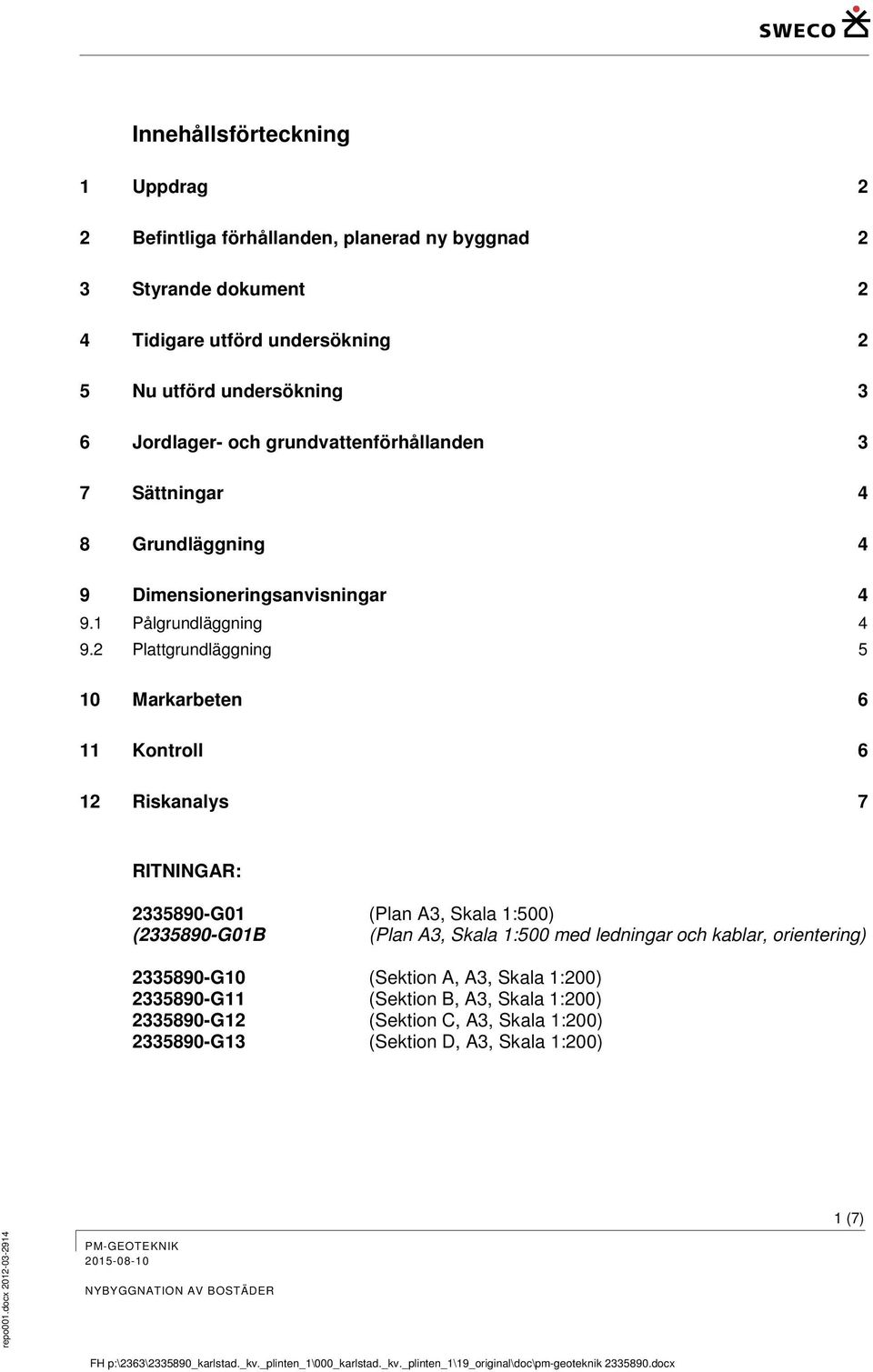 2 Plattgrundläggning 5 10 Markarbeten 6 11 Kontroll 6 12 Riskanalys 7 RITNINGAR: 2335890-G01 (Plan A3, Skala 1:500) (2335890-G01B (Plan A3, Skala 1:500 med ledningar och kablar, orientering)