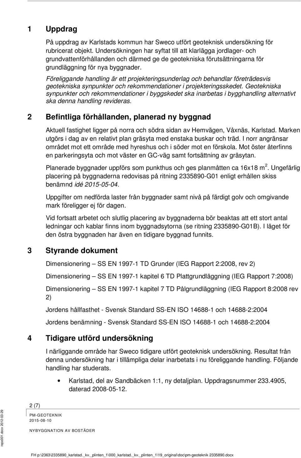 Föreliggande handling är ett projekteringsunderlag och behandlar företrädesvis geotekniska synpunkter och rekommendationer i projekteringsskedet.