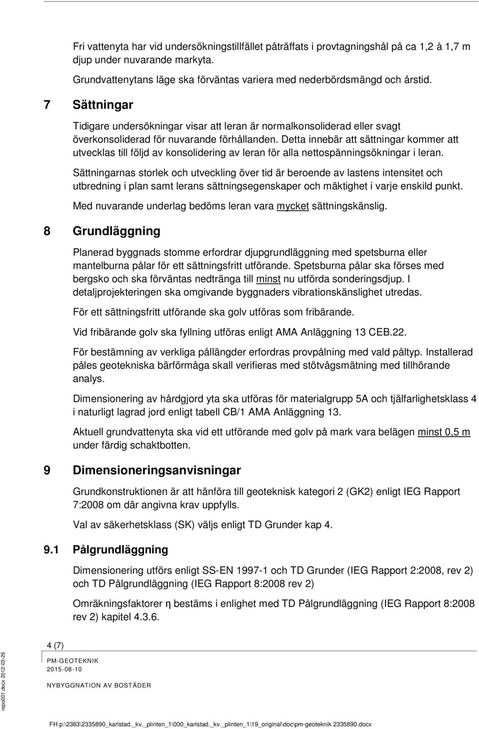 Detta innebär att sättningar kommer att utvecklas till följd av konsolidering av leran för alla nettospänningsökningar i leran.