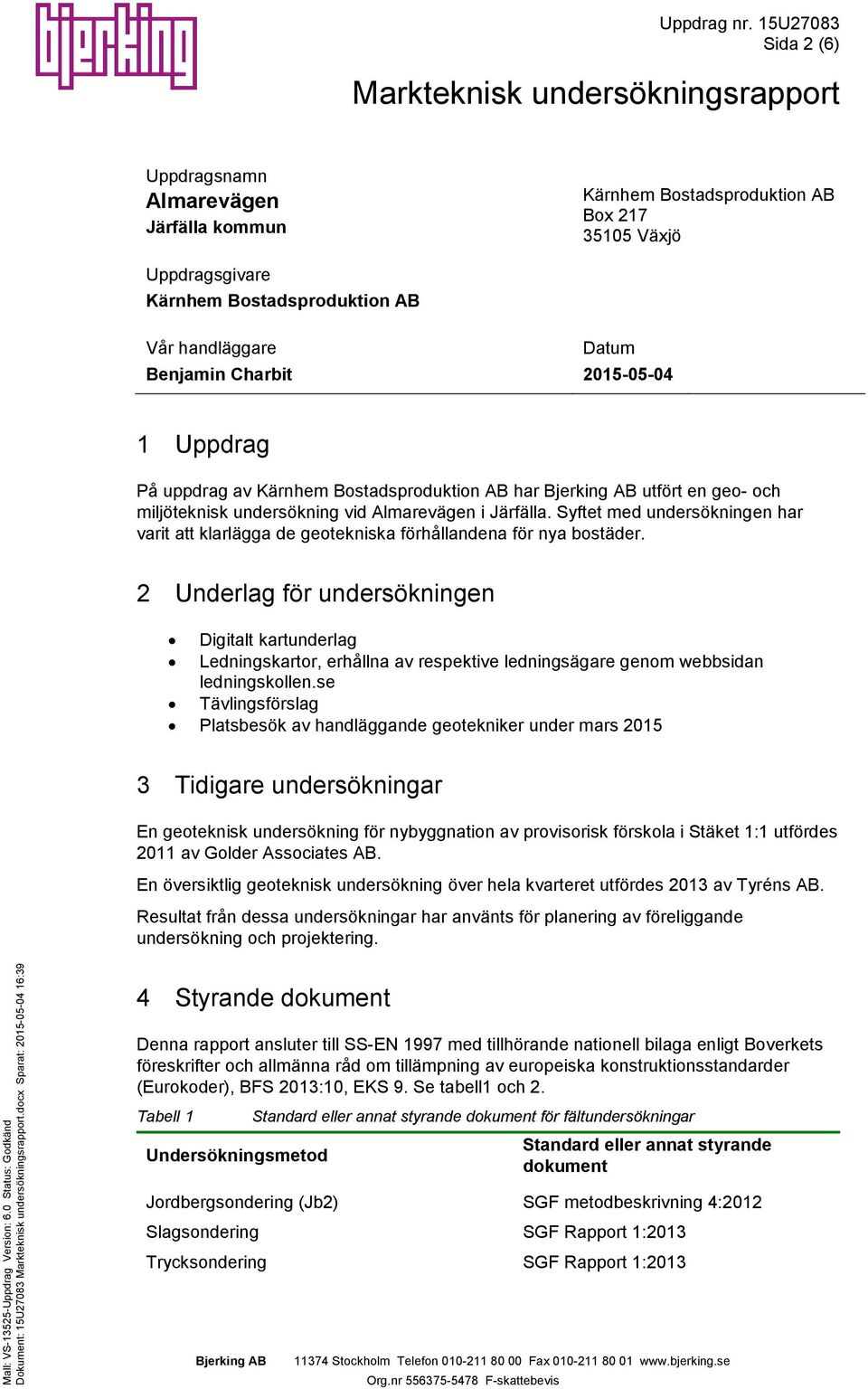 handläggare Benjamin Charbit Datum 215-5-4 1 Uppdrag På uppdrag av Kärnhem Bostadsproduktion AB har Bjerking AB utfört en geo- och miljöteknisk undersökning vid Almarevägen i Järfälla.