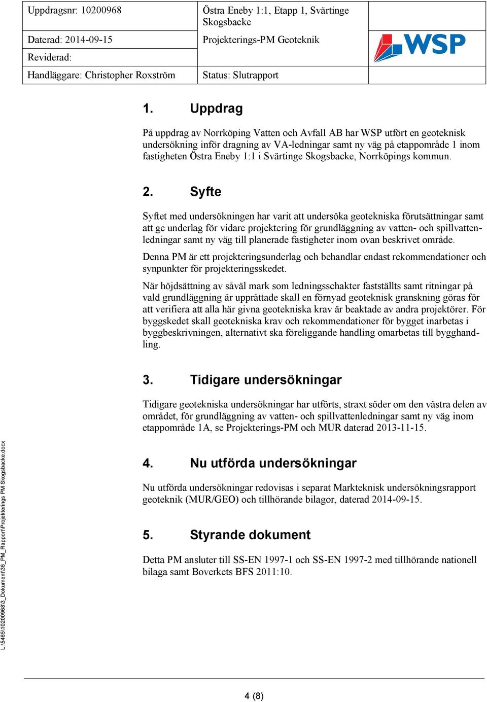 Syfte Syftet med undersökningen har varit att undersöka geotekniska förutsättningar samt att ge underlag för vidare projektering för grundläggning av vatten- och spillvattenledningar samt ny väg till