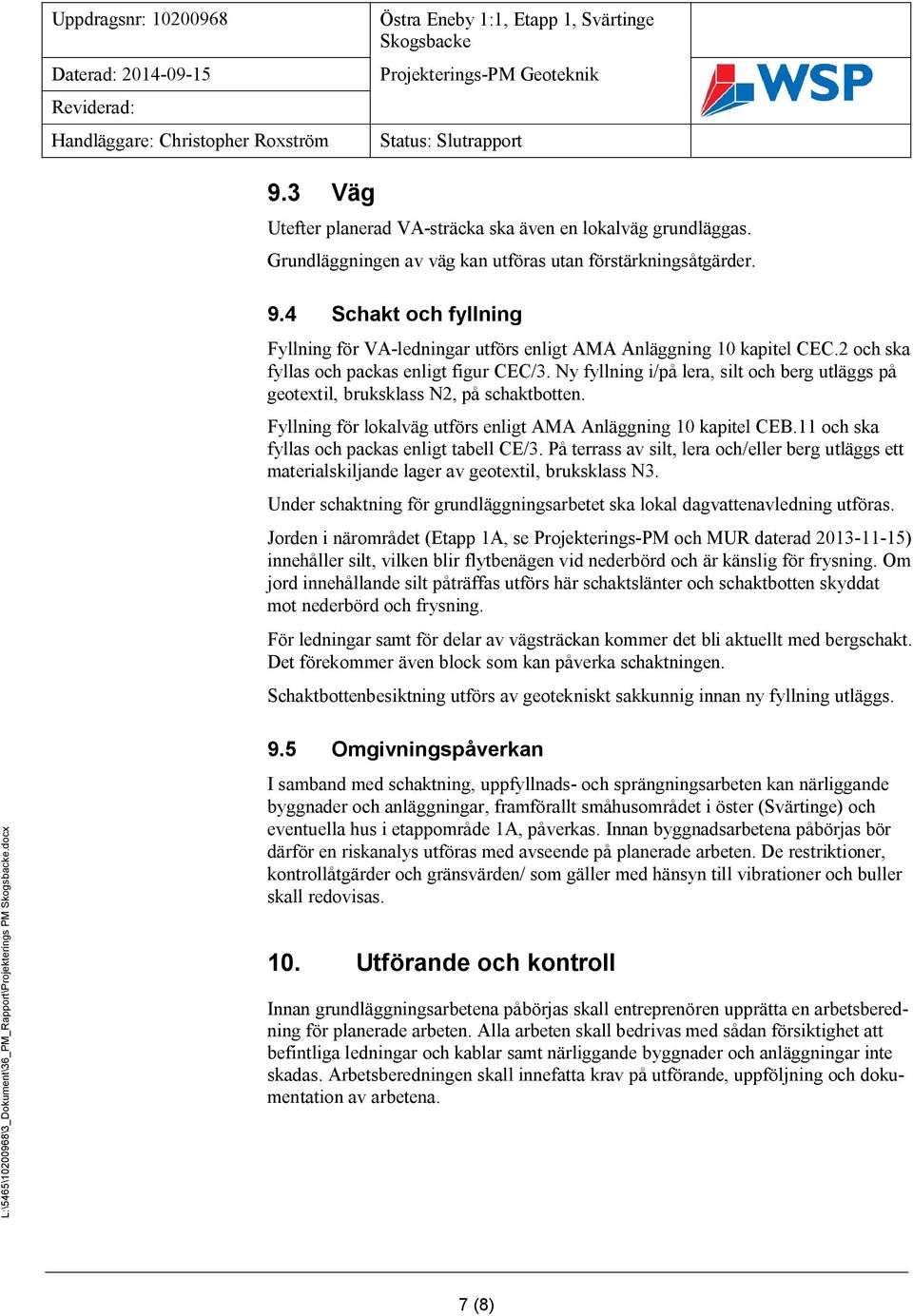 Ny fyllning i/på lera, silt och berg utläggs på geotextil, bruksklass N2, på schaktbotten. Fyllning för lokalväg utförs enligt AMA Anläggning 10 kapitel CEB.