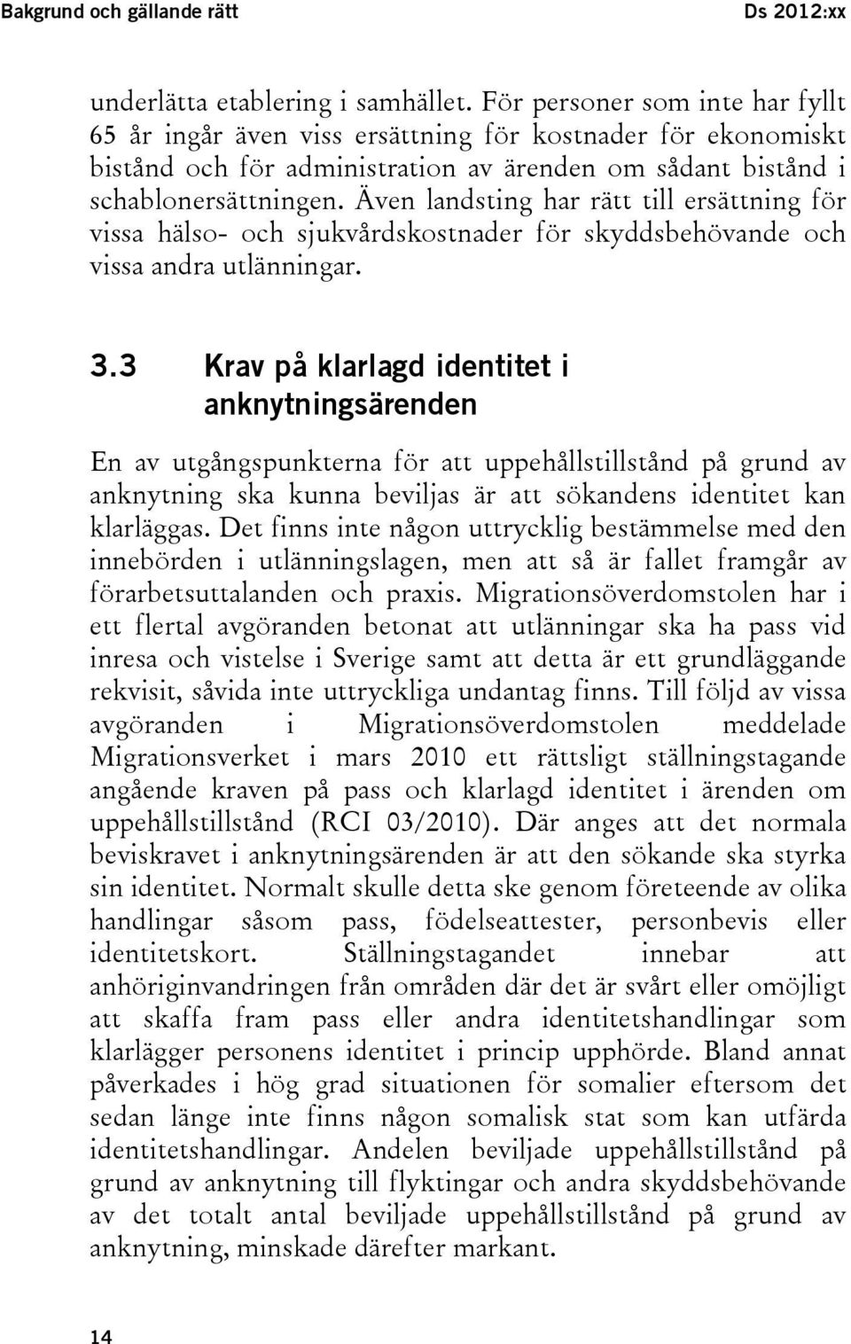 Även landsting har rätt till ersättning för vissa hälso- och sjukvårdskostnader för skyddsbehövande och vissa andra utlänningar. 3.