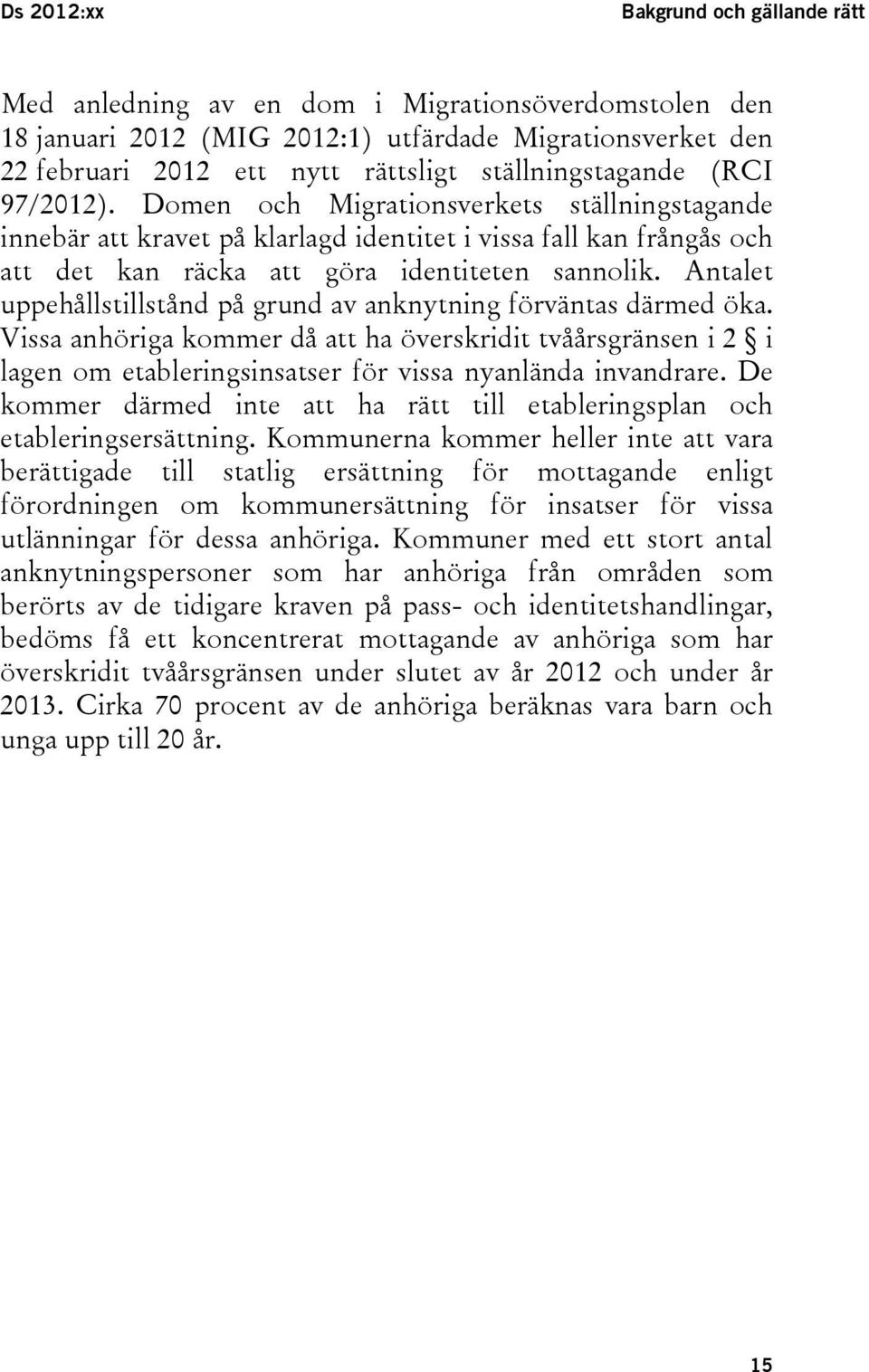 Antalet uppehållstillstånd på grund av anknytning förväntas därmed öka. Vissa anhöriga kommer då att ha överskridit tvåårsgränsen i 2 i lagen om etableringsinsatser för vissa nyanlända invandrare.