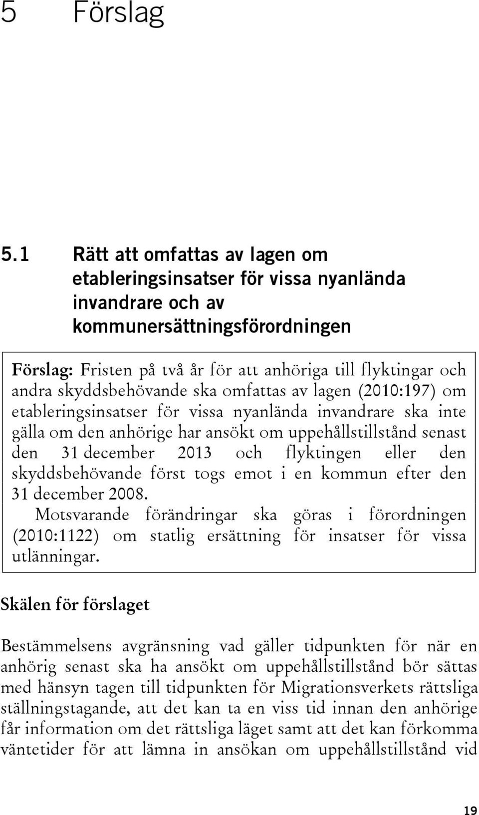 skyddsbehövande ska omfattas av lagen (2010:197) om etableringsinsatser för vissa nyanlända invandrare ska inte gälla om den anhörige har ansökt om uppehållstillstånd senast den 31 december 2013 och