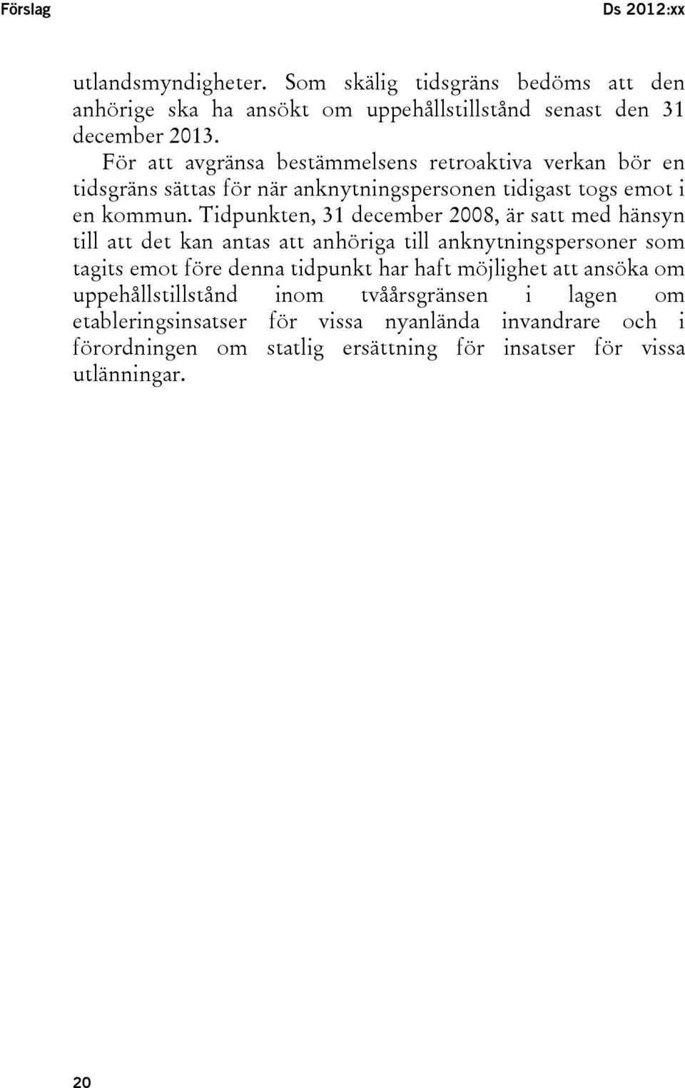 Tidpunkten, 31 december 2008, är satt med hänsyn till att det kan antas att anhöriga till anknytningspersoner som tagits emot före denna tidpunkt har haft