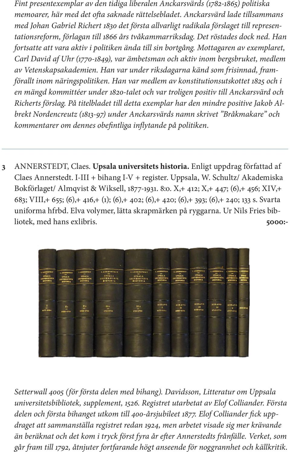 Han fortsatte att vara aktiv i politiken ända till sin bortgång. Mottagaren av exemplaret, Carl David af Uhr (1770-1849), var ämbetsman och aktiv inom bergsbruket, medlem av Vetenskapsakademien.