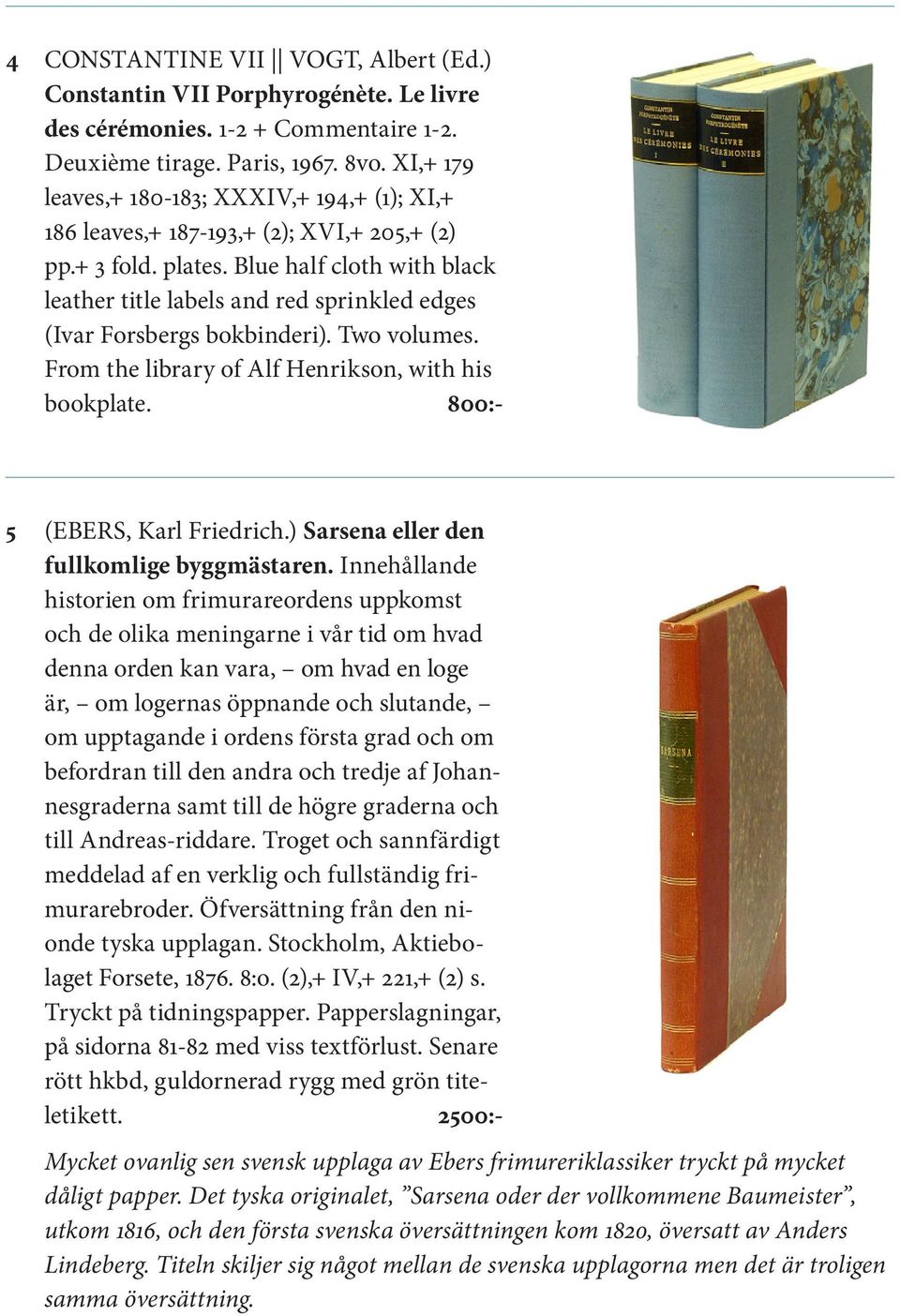 Blue half cloth with black leather title labels and red sprinkled edges (Ivar Forsbergs bokbinderi). Two volumes. From the library of Alf Henrikson, with his bookplate. 800:- 5 (EBERS, Karl Friedrich.