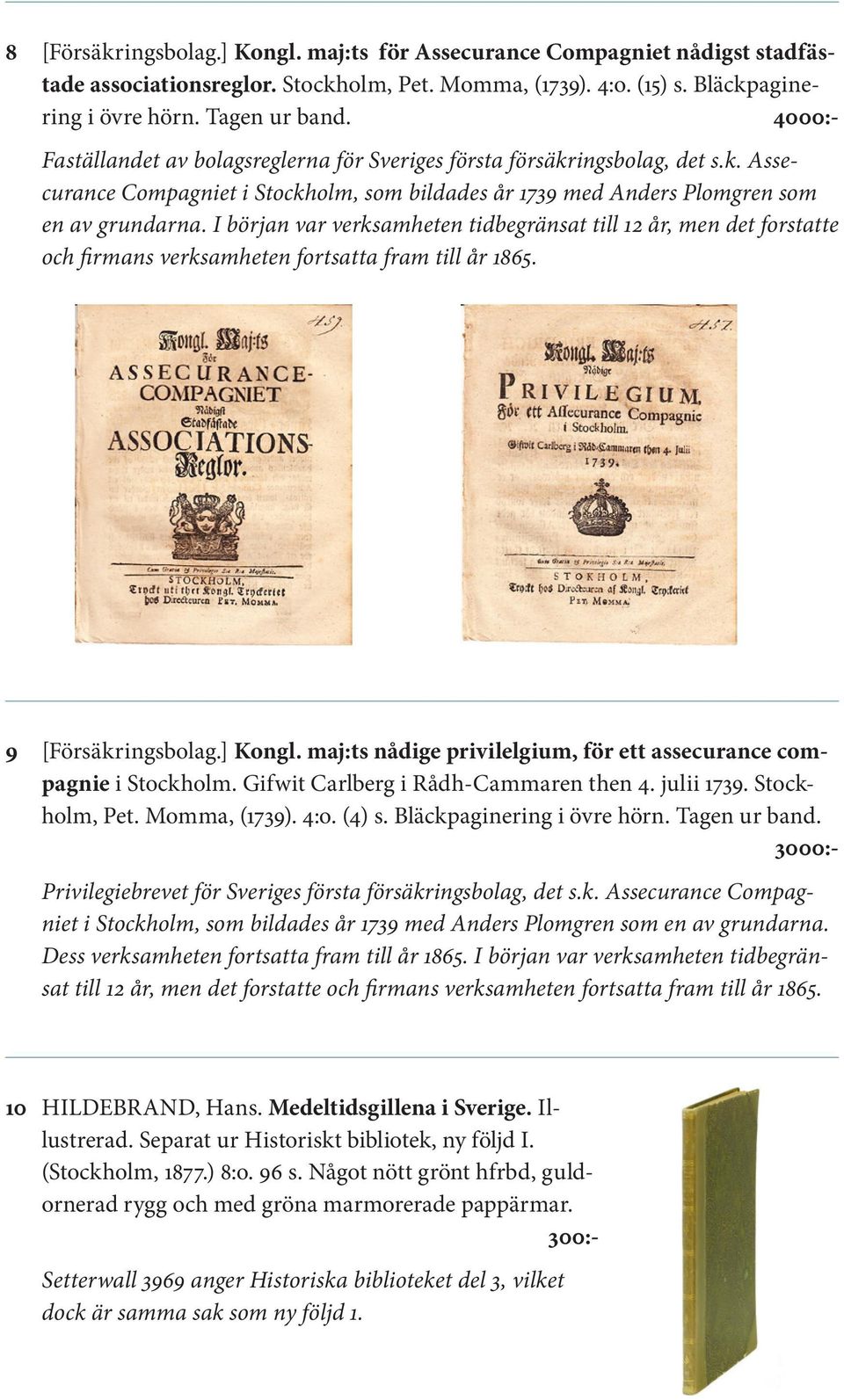 I början var verksamheten tidbegränsat till 12 år, men det forstatte och firmans verksamheten fortsatta fram till år 1865. 9 [Försäkringsbolag.] Kongl.