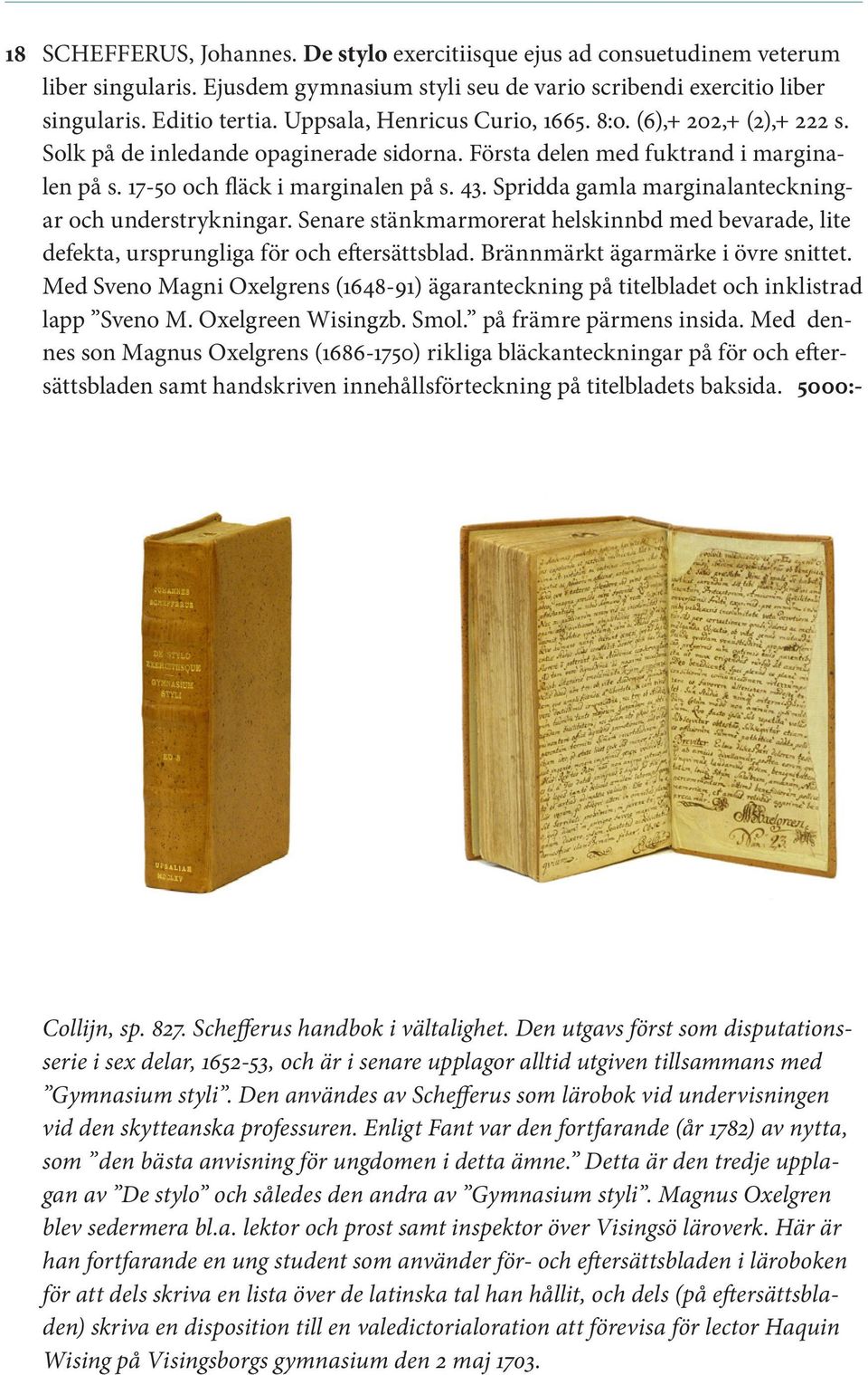 Spridda gamla marginalanteckningar och understrykningar. Senare stänkmarmorerat helskinnbd med bevarade, lite defekta, ursprungliga för och eftersättsblad. Brännmärkt ägarmärke i övre snittet.