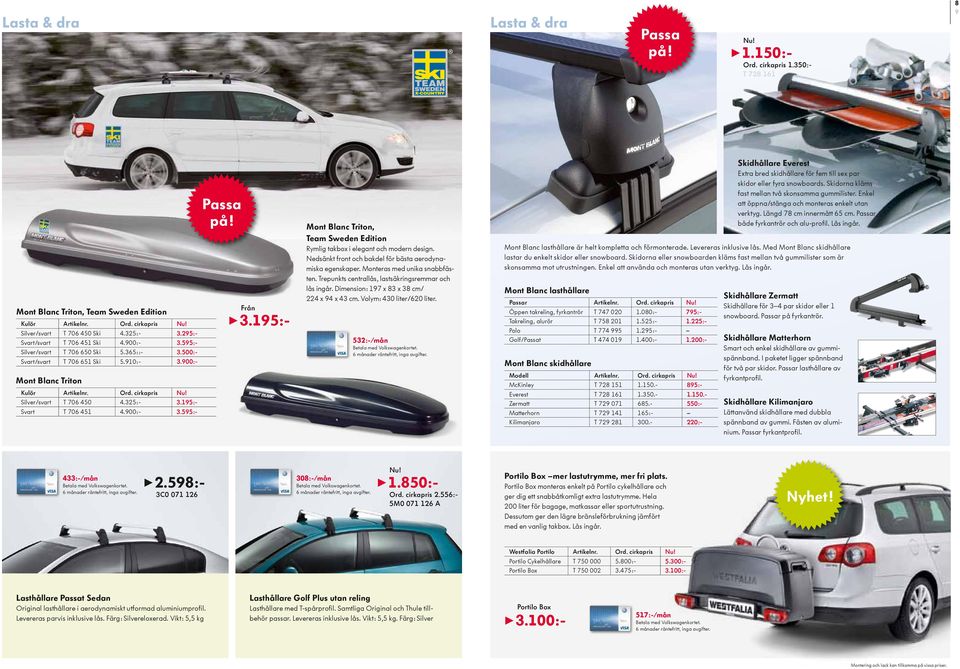 900:- 3.595:- 3.195:- Mont Blanc Triton, Team Sweden Edition Rymlig takbox i elegant och modern design. Nedsänkt front och bakdel för bästa aerodynamiska egenskaper. Monteras med unika snabbfästen.