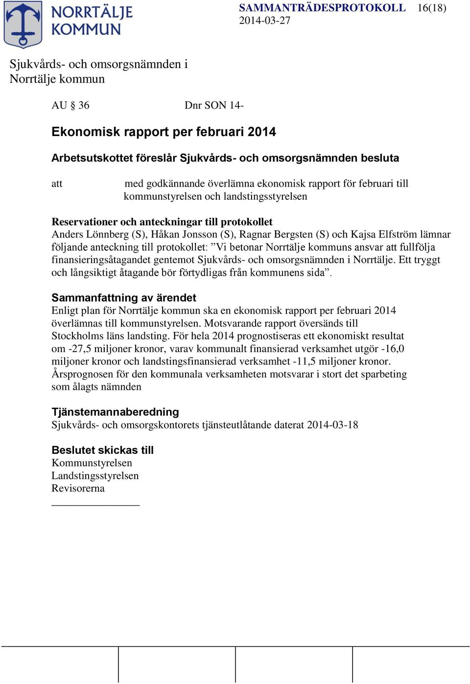anteckning till protokollet: Vi betonar s ansvar fullfölja finansieringsåtagandet gentemot Norrtälje. Ett tryggt och långsiktigt åtagande bör förtydligas från kommunens sida.