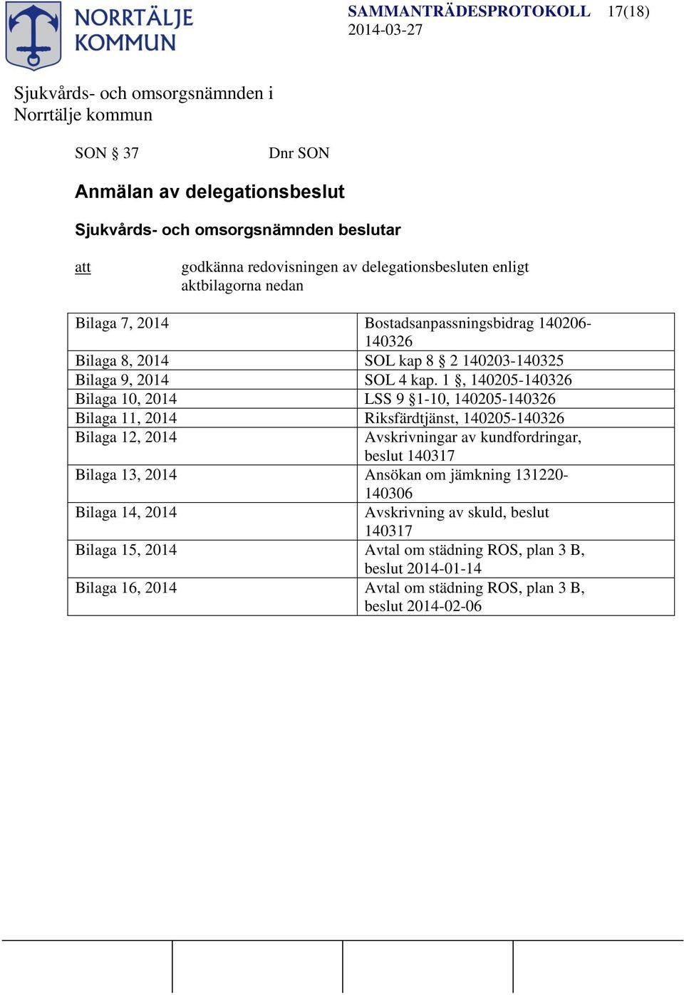 1, 140205-140326 Bilaga 10, 2014 LSS 9 1-10, 140205-140326 Bilaga 11, 2014 Riksfärdtjänst, 140205-140326 Bilaga 12, 2014 Avskrivningar av kundfordringar, beslut 140317