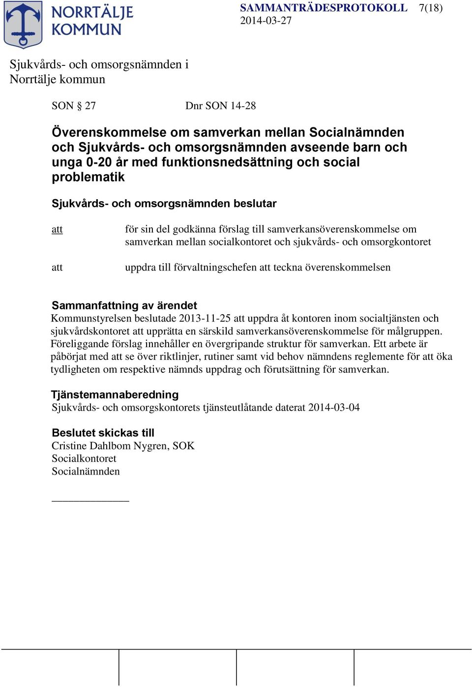 Sammanfning av ärendet Kommunstyrelsen beslutade 2013-11-25 uppdra åt kontoren inom socialtjänsten och sjukvårdskontoret upprätta en särskild samverkansöverenskommelse för målgruppen.
