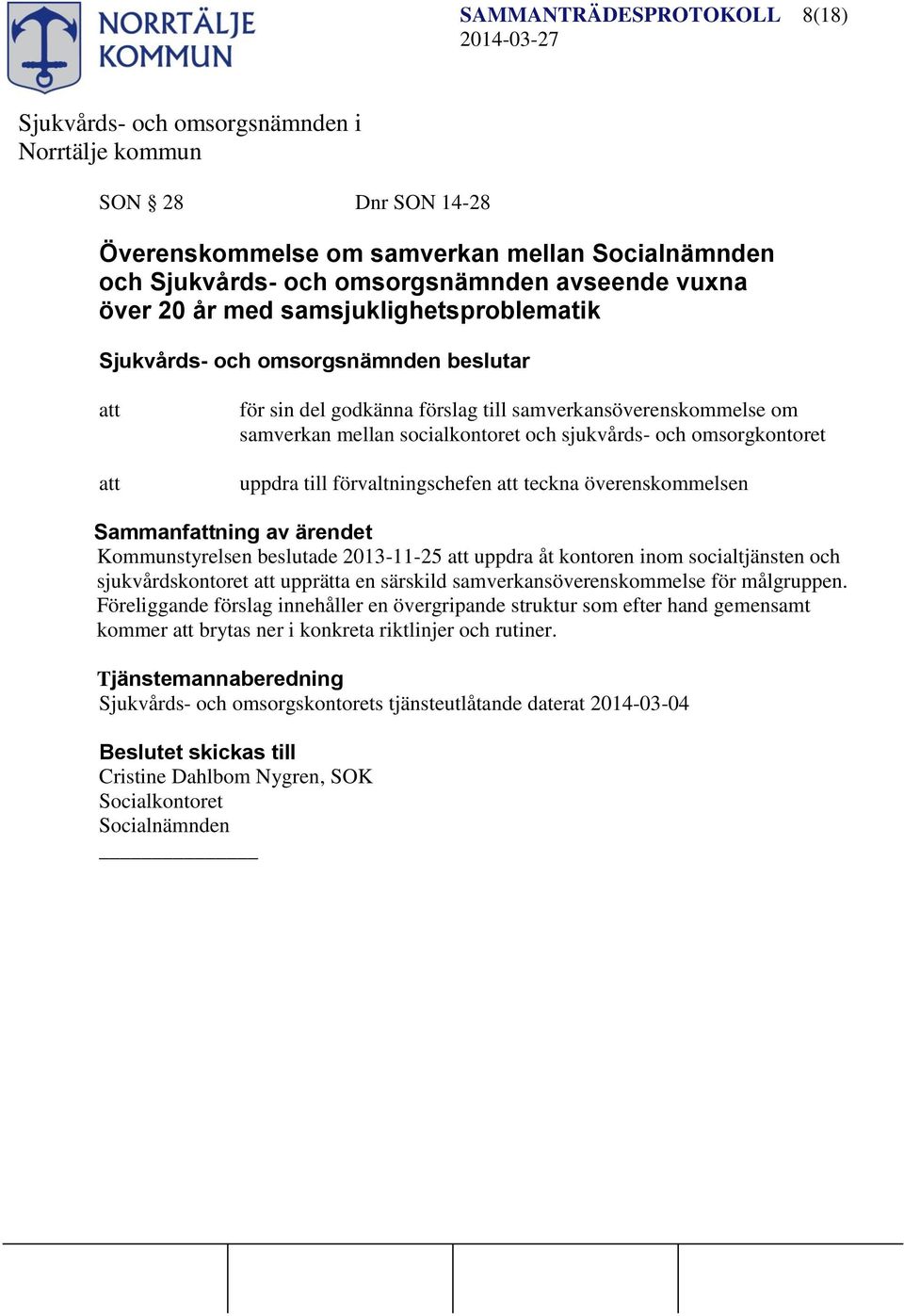 Kommunstyrelsen beslutade 2013-11-25 uppdra åt kontoren inom socialtjänsten och sjukvårdskontoret upprätta en särskild samverkansöverenskommelse för målgruppen.