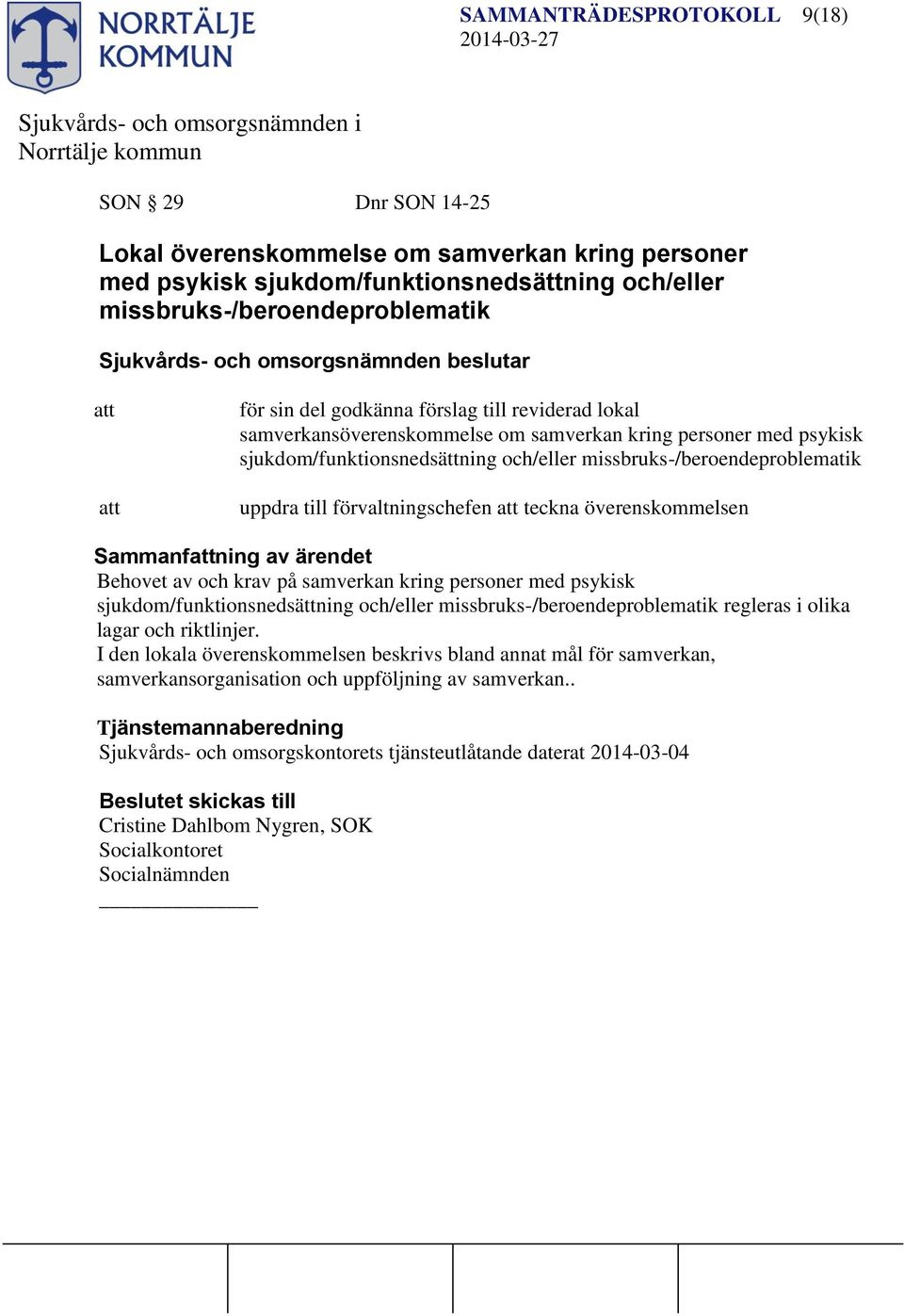 förvaltningschefen teckna överenskommelsen Sammanfning av ärendet Behovet av och krav på samverkan kring personer med psykisk sjukdom/funktionsnedsättning och/eller missbruks-/beroendeproblematik
