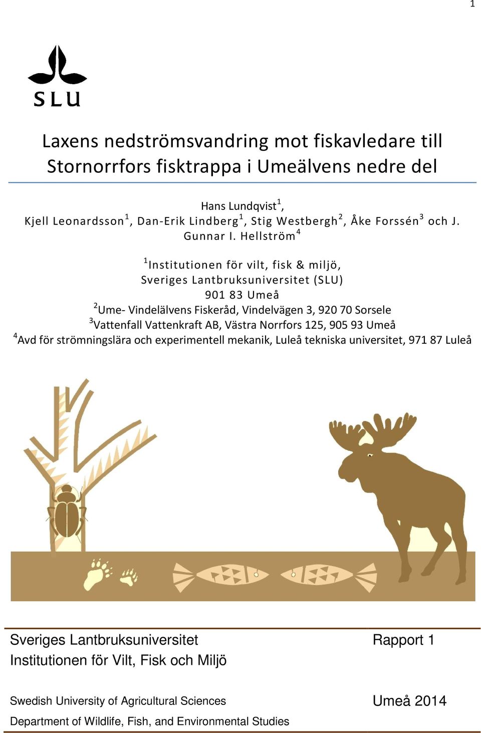 Hellström 4 1 Institutionen för vilt, fisk & miljö, Sveriges Lantbruksuniversitet (SLU) 901 83 Umeå 2 Ume- Vindelälvens Fiskeråd, Vindelvägen 3, 920 70 Sorsele 3 Vattenfall