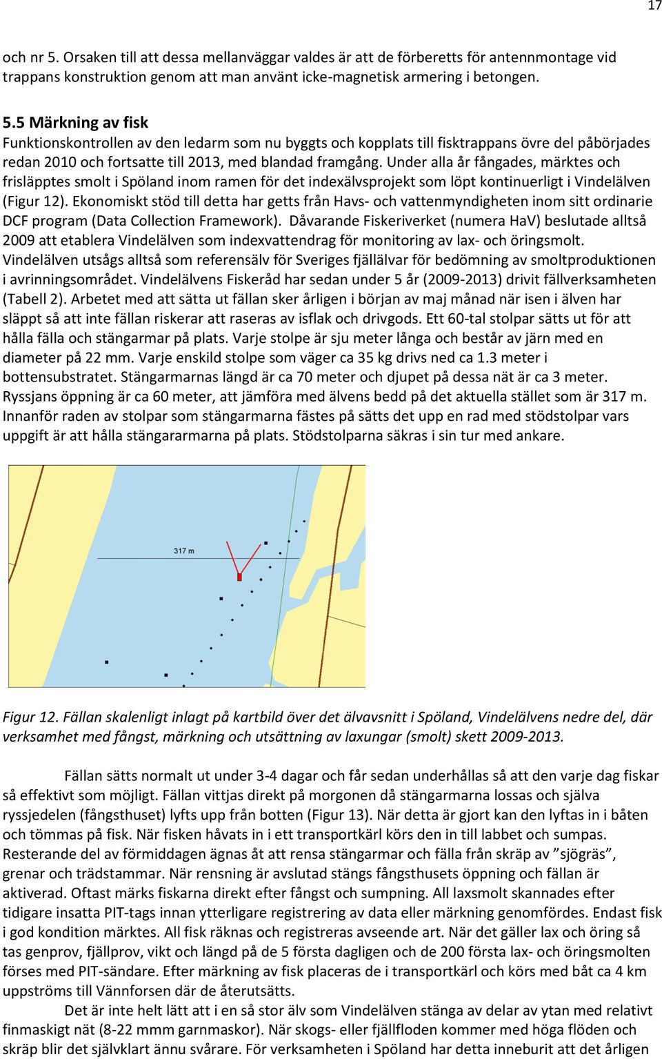 Ekonomiskt stöd till detta har getts från Havs- och vattenmyndigheten inom sitt ordinarie DCF program (Data Collection Framework).