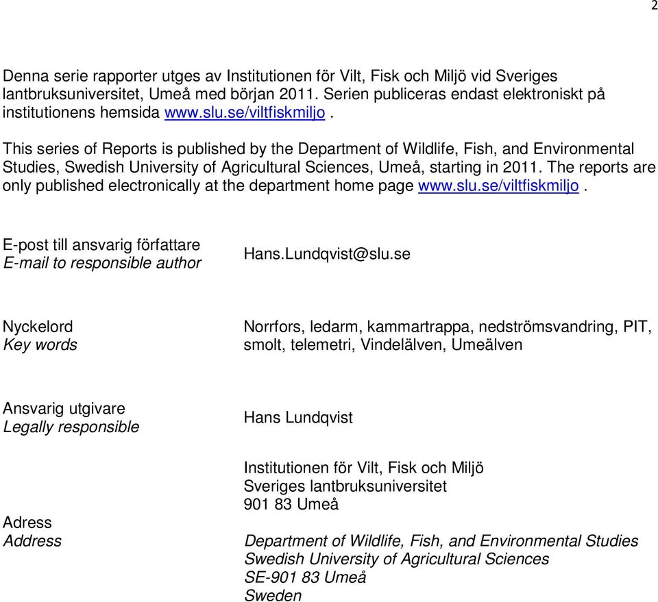 The reports are only published electronically at the department home page www.slu.se/viltfiskmiljo. E-post till ansvarig författare E-mail to responsible author Hans.Lundqvist@slu.