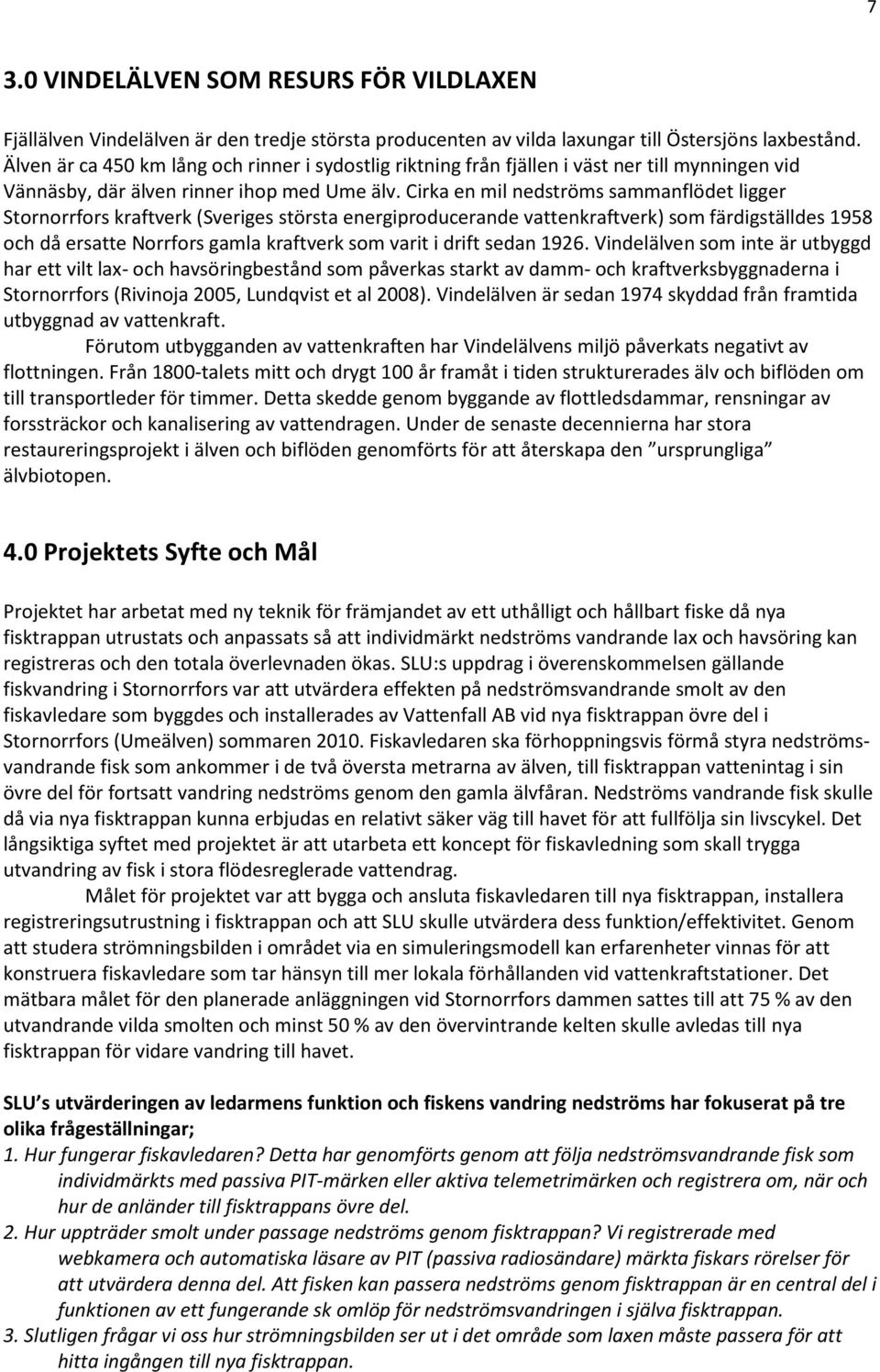 Cirka en mil nedströms sammanflödet ligger Stornorrfors kraftverk (Sveriges största energiproducerande vattenkraftverk) som färdigställdes 1958 och då ersatte Norrfors gamla kraftverk som varit i