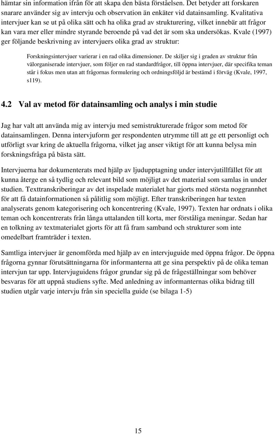 Kvale (1997) ger följande beskrivning av intervjuers olika grad av struktur: Forskningsintervjuer varierar i en rad olika dimensioner.