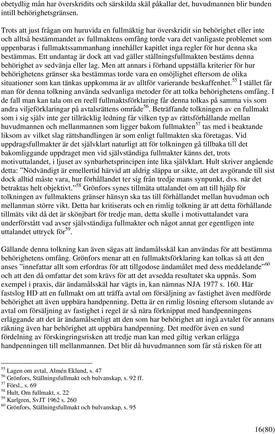 fullmaktssammanhang innehåller kapitlet inga regler för hur denna ska bestämmas. Ett undantag är dock att vad gäller ställningsfullmakten bestäms denna behörighet av sedvänja eller lag.