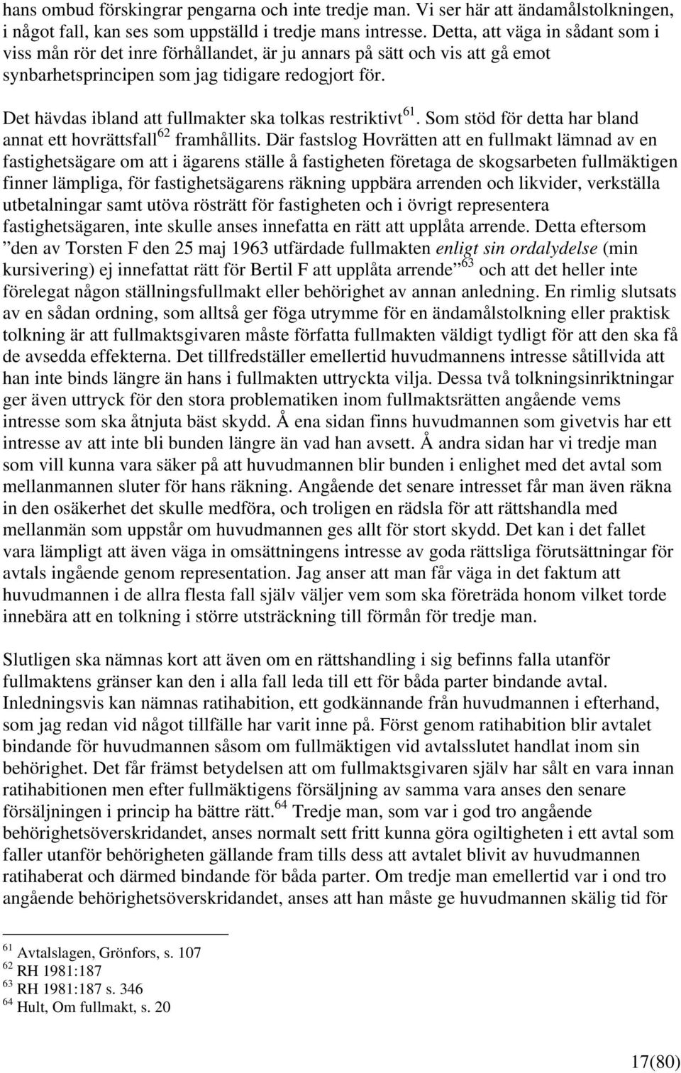 Det hävdas ibland att fullmakter ska tolkas restriktivt 61. Som stöd för detta har bland annat ett hovrättsfall 62 framhållits.