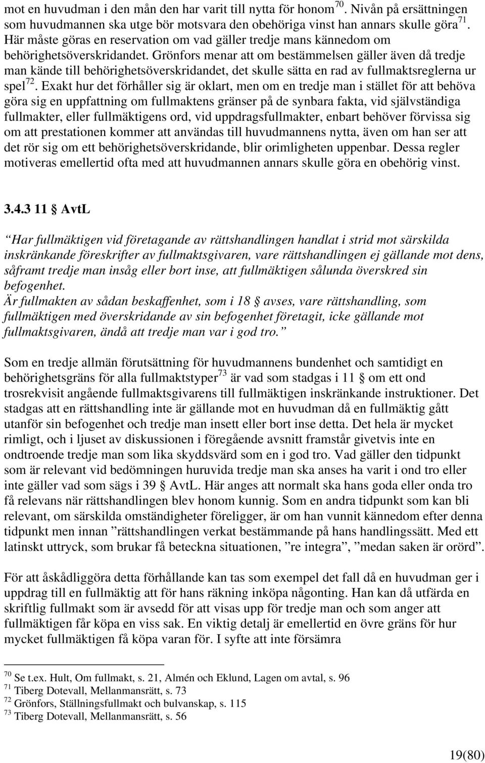 Grönfors menar att om bestämmelsen gäller även då tredje man kände till behörighetsöverskridandet, det skulle sätta en rad av fullmaktsreglerna ur spel 72.
