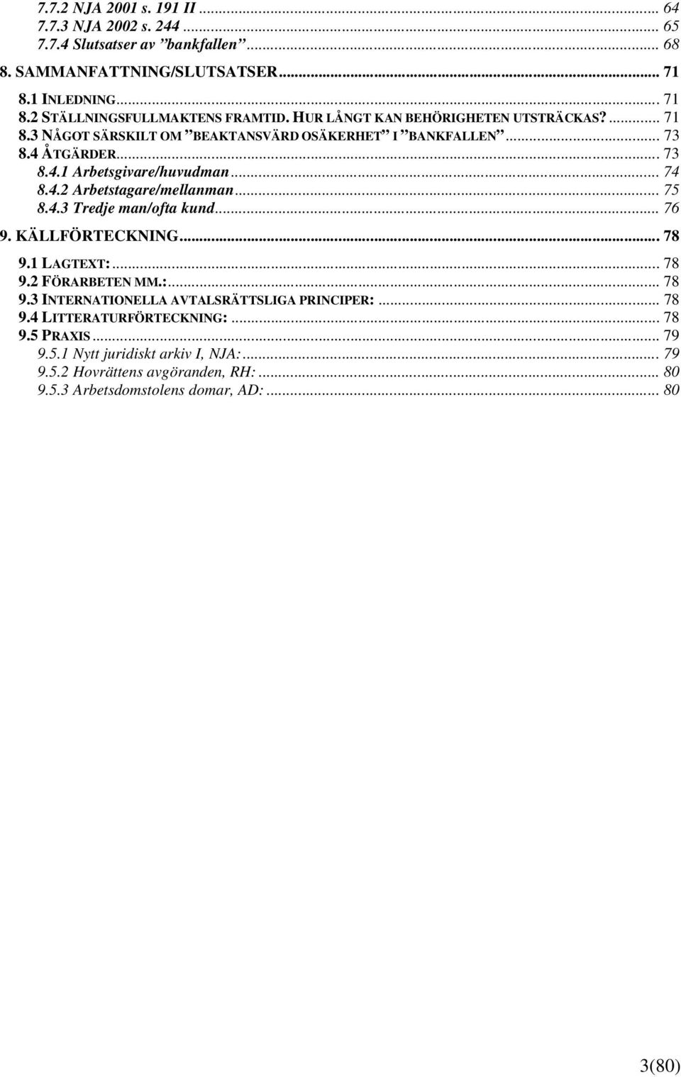 .. 75 8.4.3 Tredje man/ofta kund... 76 9. KÄLLFÖRTECKNING... 78 9.1 LAGTEXT:... 78 9.2 FÖRARBETEN MM.:... 78 9.3 INTERNATIONELLA AVTALSRÄTTSLIGA PRINCIPER:... 78 9.4 LITTERATURFÖRTECKNING:.