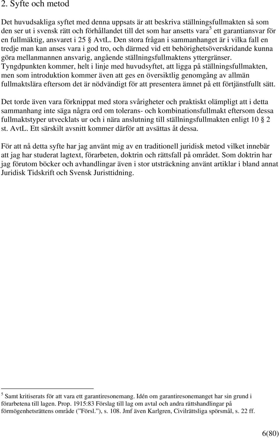 Den stora frågan i sammanhanget är i vilka fall en tredje man kan anses vara i god tro, och därmed vid ett behörighetsöverskridande kunna göra mellanmannen ansvarig, angående ställningsfullmaktens