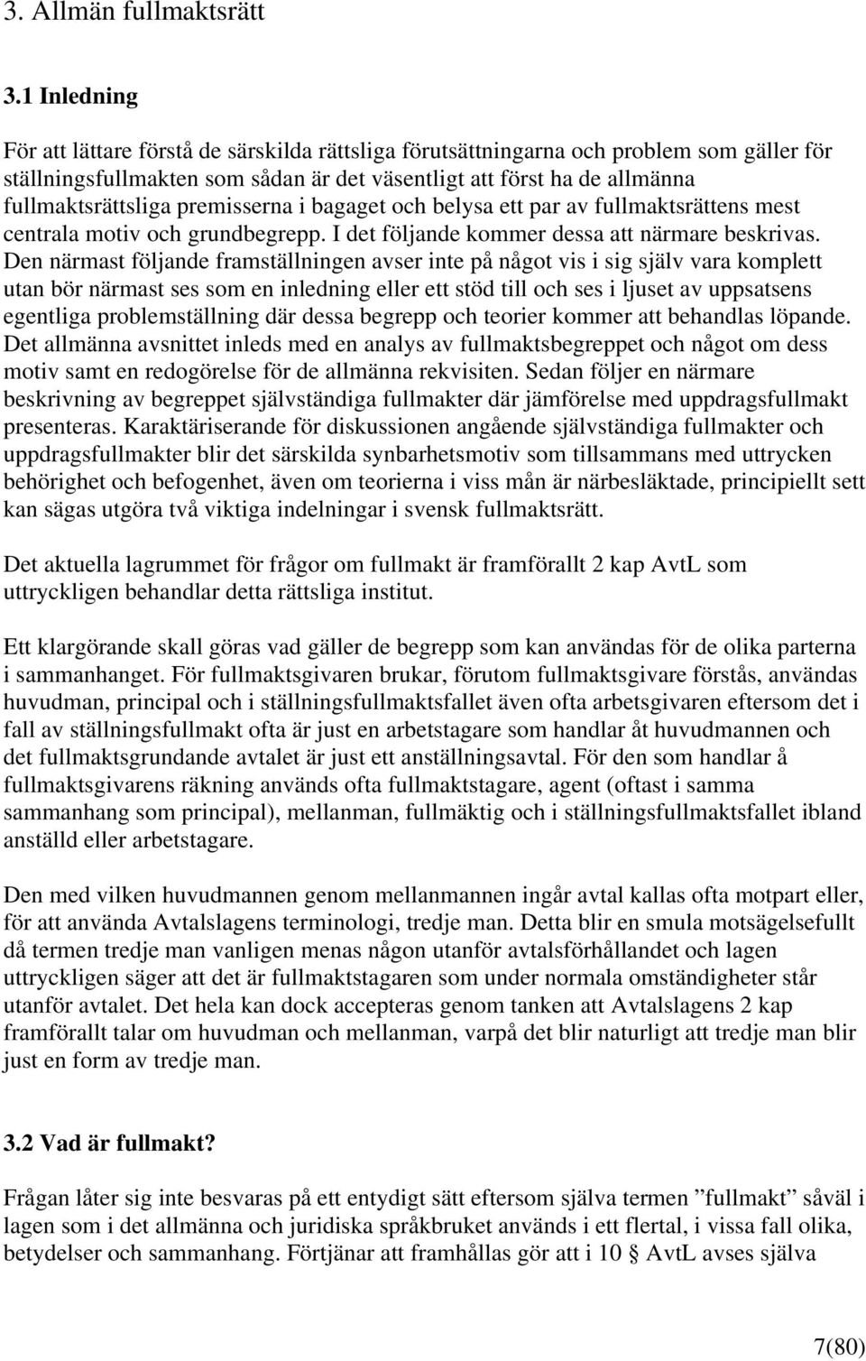 premisserna i bagaget och belysa ett par av fullmaktsrättens mest centrala motiv och grundbegrepp. I det följande kommer dessa att närmare beskrivas.