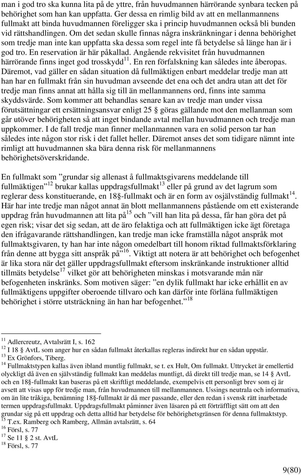 Om det sedan skulle finnas några inskränkningar i denna behörighet som tredje man inte kan uppfatta ska dessa som regel inte få betydelse så länge han är i god tro. En reservation är här påkallad.