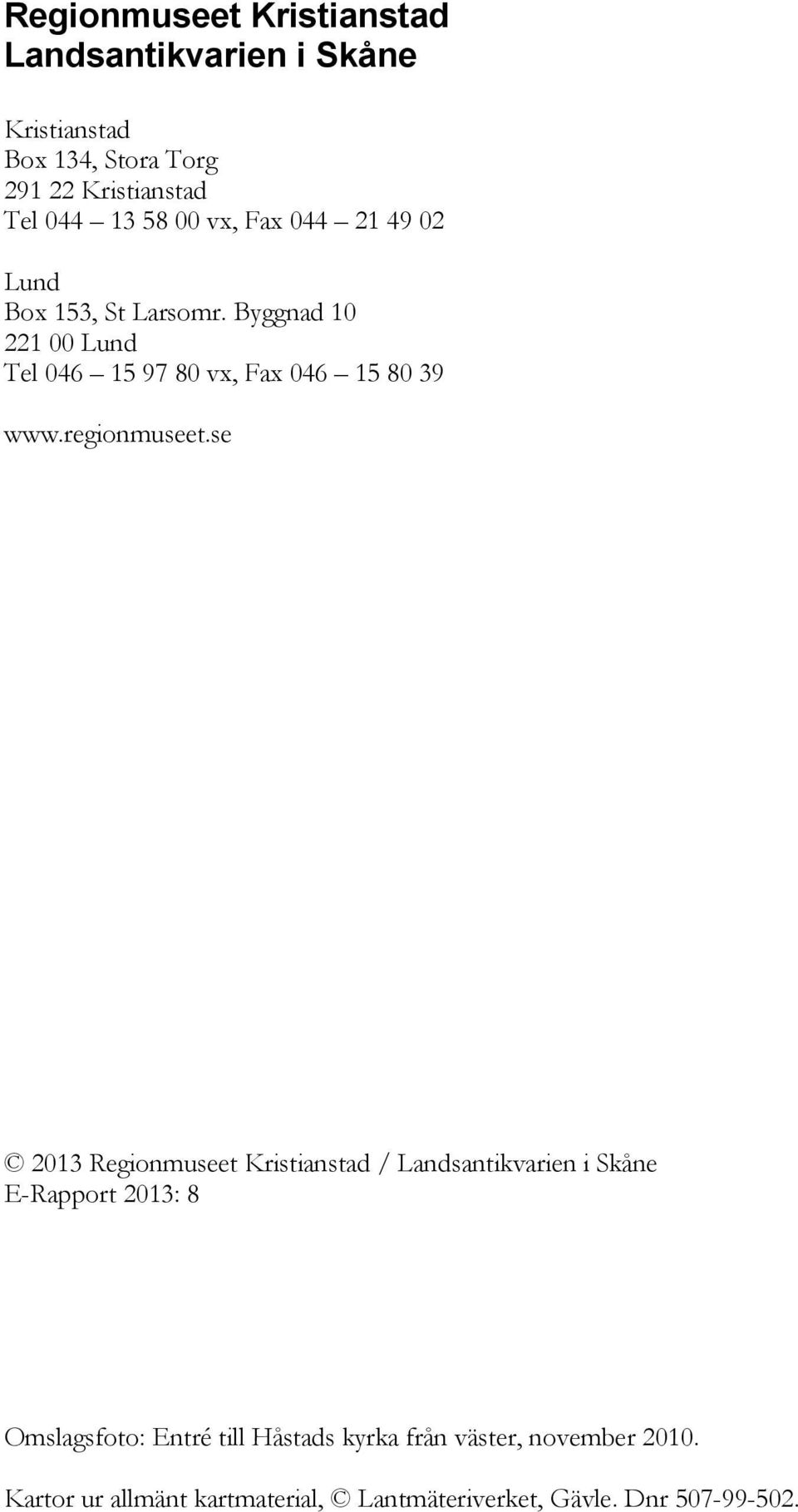 Byggnad 10 221 00 Lund Tel 046 15 97 80 vx, Fax 046 15 80 39 www.regionmuseet.