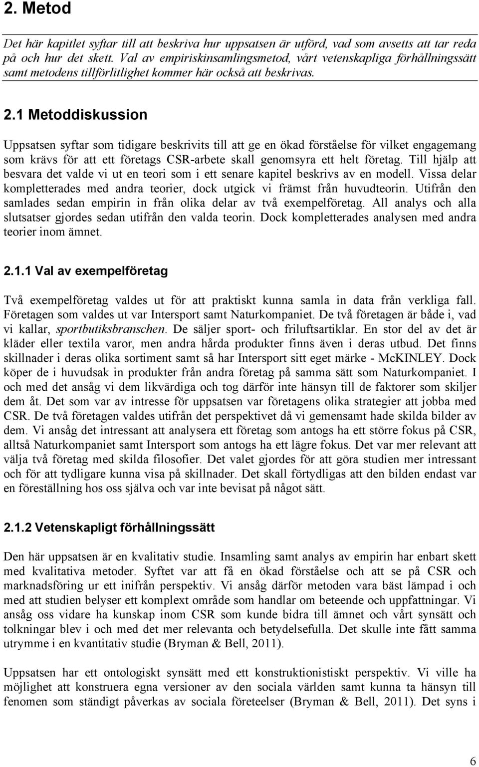 1 Metoddiskussion Uppsatsen syftar som tidigare beskrivits till att ge en ökad förståelse för vilket engagemang som krävs för att ett företags CSR-arbete skall genomsyra ett helt företag.