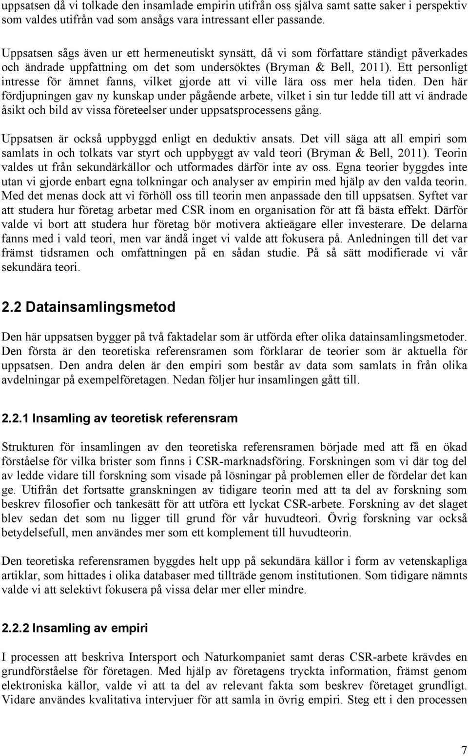 Ett personligt intresse för ämnet fanns, vilket gjorde att vi ville lära oss mer hela tiden.