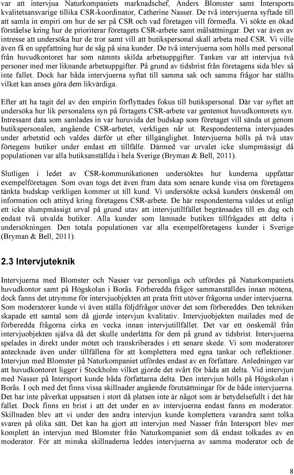 Vi sökte en ökad förståelse kring hur de prioriterar företagets CSR-arbete samt målsättningar. Det var även av intresse att undersöka hur de tror samt vill att butikspersonal skall arbeta med CSR.