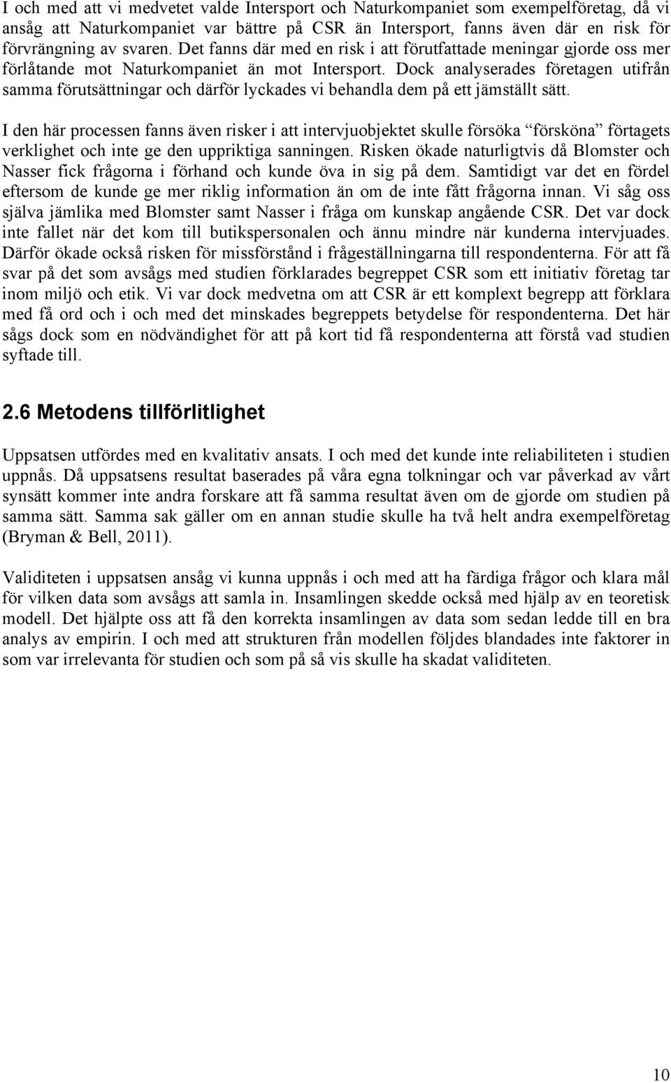 Dock analyserades företagen utifrån samma förutsättningar och därför lyckades vi behandla dem på ett jämställt sätt.
