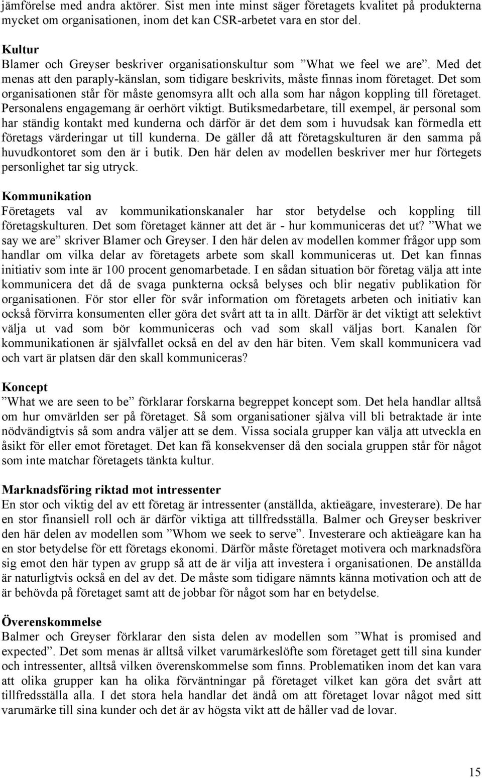 Det som organisationen står för måste genomsyra allt och alla som har någon koppling till företaget. Personalens engagemang är oerhört viktigt.