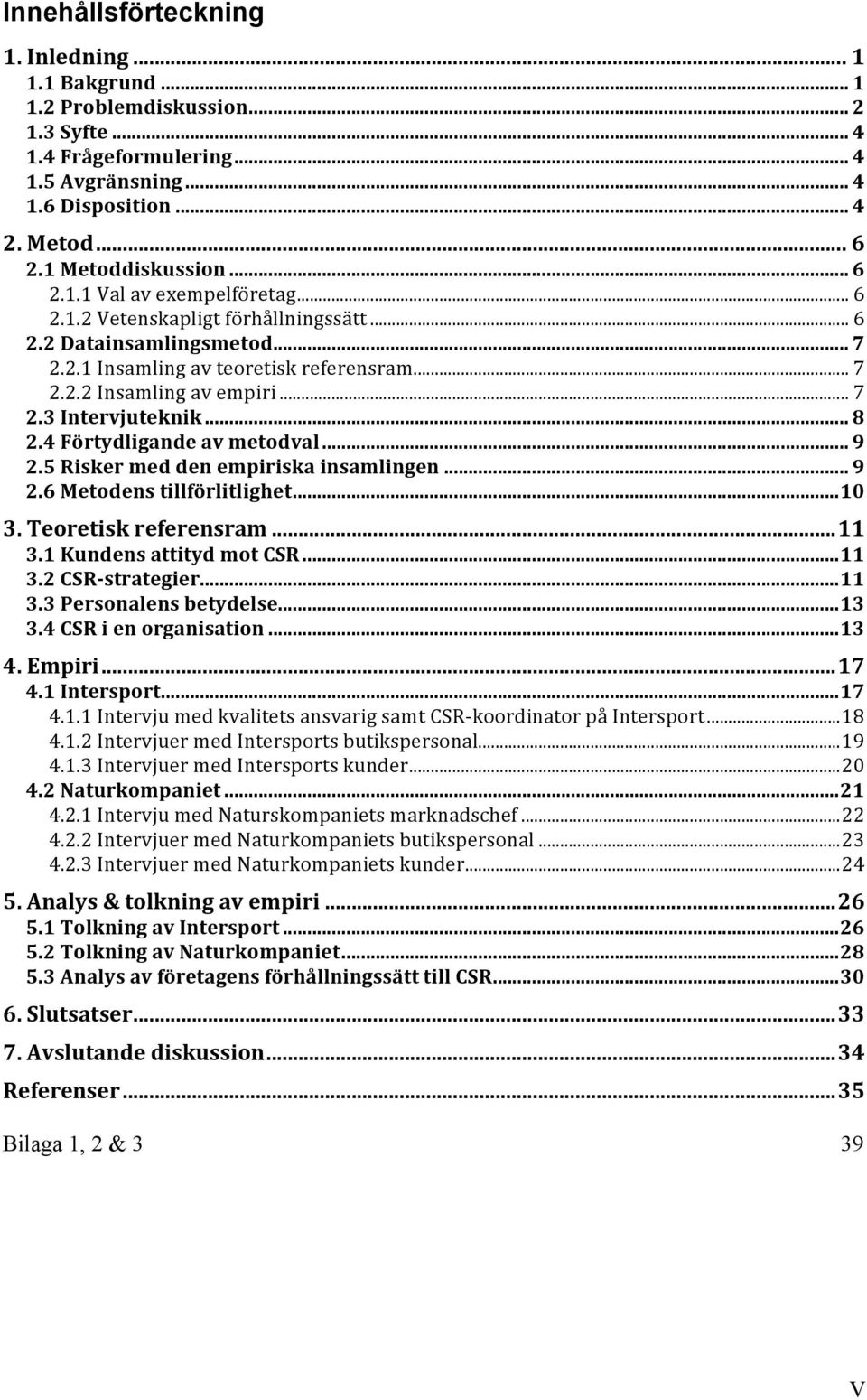 .. 7 2.3 Intervjuteknik... 8 2.4 Förtydligande av metodval... 9 2.5 Risker med den empiriska insamlingen... 9 2.6 Metodens tillförlitlighet... 10 3. Teoretisk referensram... 11 3.